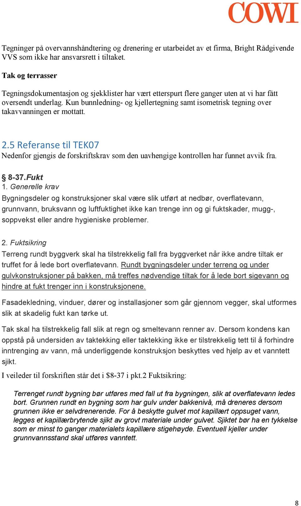 Kun bunnledning- og kjellertegning samt isometrisk tegning over takavvanningen er mottatt. 2.