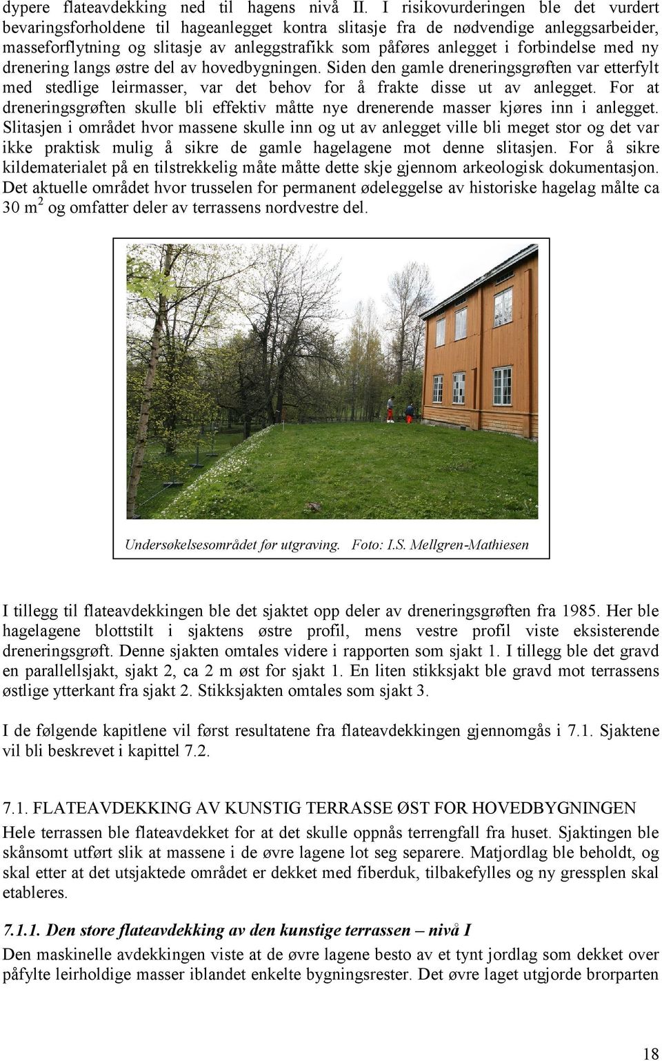 forbindelse med ny drenering langs østre del av hovedbygningen. Siden den gamle dreneringsgrøften var etterfylt med stedlige leirmasser, var det behov for å frakte disse ut av anlegget.