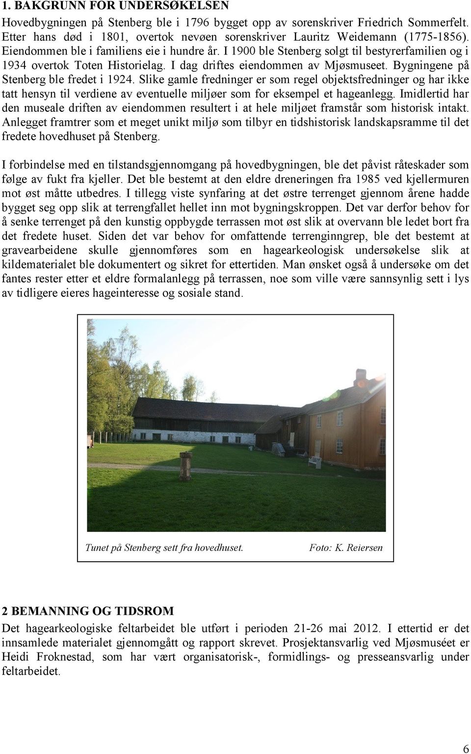 Bygningene på Stenberg ble fredet i 1924. Slike gamle fredninger er som regel objektsfredninger og har ikke tatt hensyn til verdiene av eventuelle miljøer som for eksempel et hageanlegg.