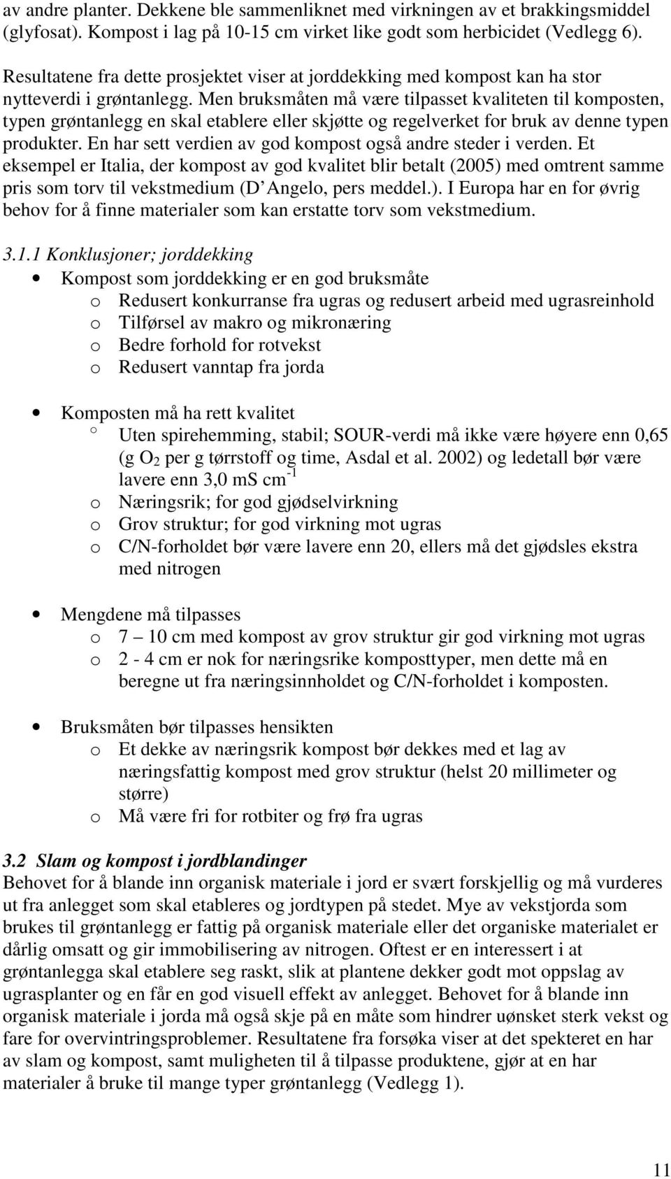 Men bruksmåten må være tilpasset kvaliteten til komposten, typen grøntanlegg en skal etablere eller skjøtte og regelverket for bruk av denne typen produkter.