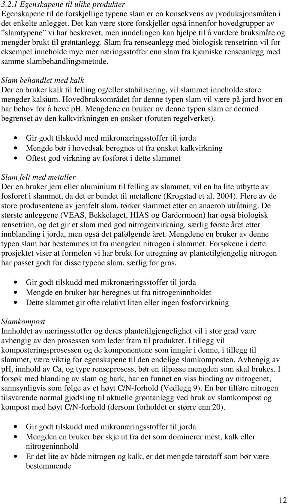 Slam fra renseanlegg med biologisk rensetrinn vil for eksempel inneholde mye mer næringsstoffer enn slam fra kjemiske renseanlegg med samme slambehandlingsmetode.