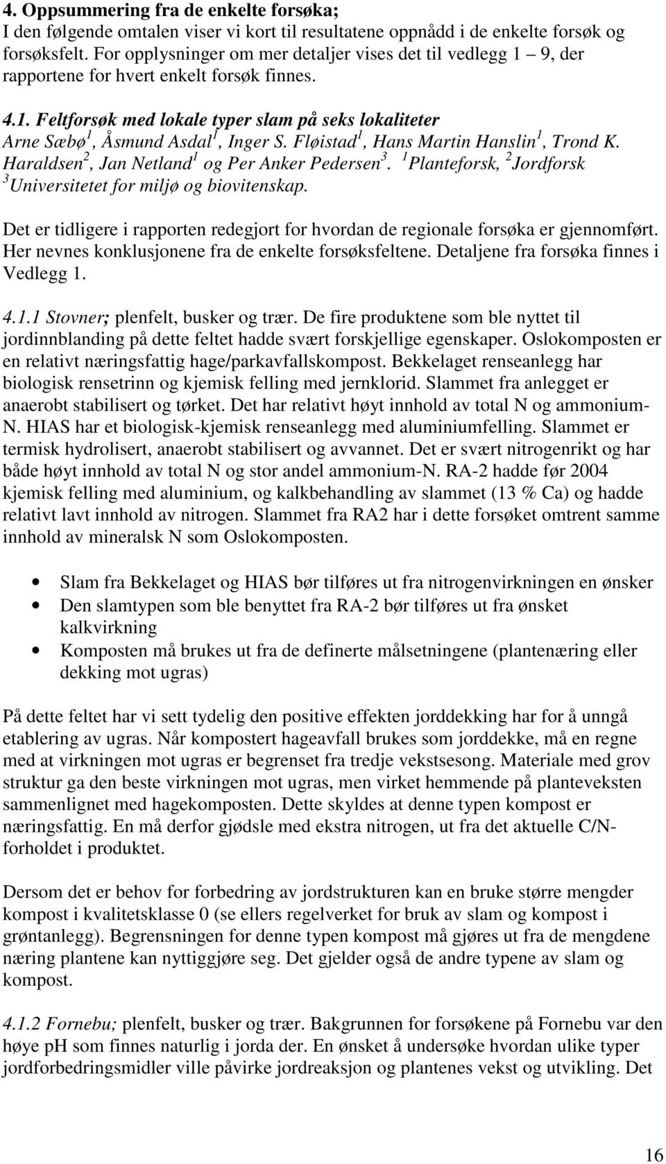 Fløistad 1, Hans Martin Hanslin 1, Trond K. Haraldsen 2, Jan Netland 1 og Per Anker Pedersen 3. 1 Planteforsk, 2 Jordforsk 3 Universitetet for miljø og biovitenskap.