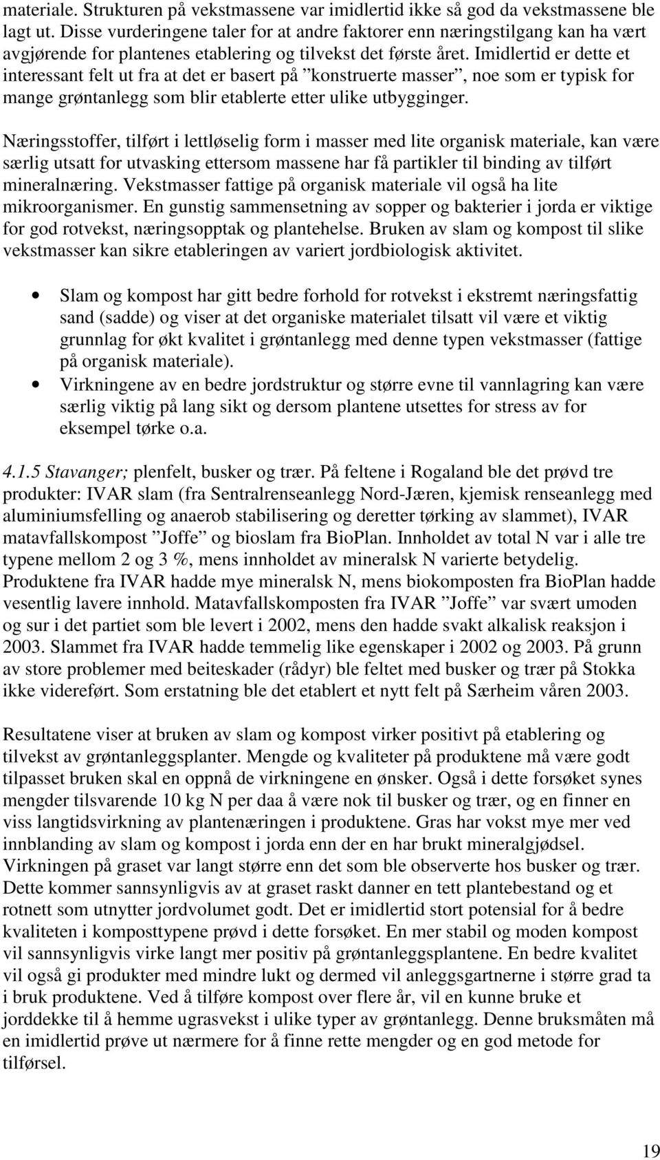 Imidlertid er dette et interessant felt ut fra at det er basert på konstruerte masser, noe som er typisk for mange grøntanlegg som blir etablerte etter ulike utbygginger.