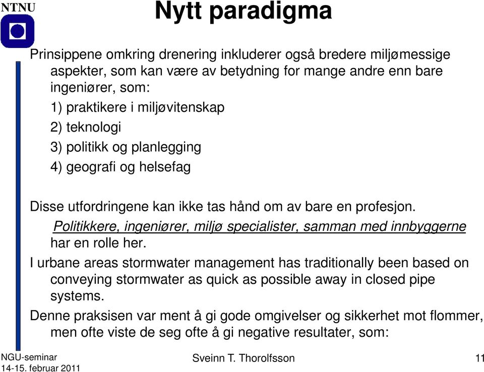 Politikkere, ingeniører, miljø specialister, samman med innbyggerne har en rolle her.