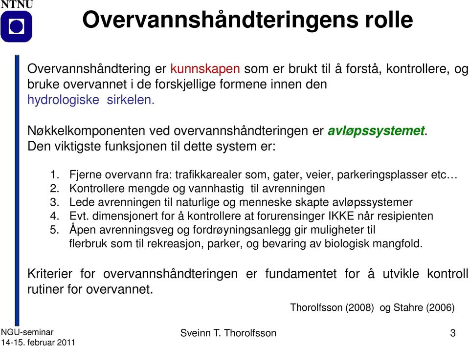 Kontrollere mengde og vannhastig til avrenningen 3. Lede avrenningen til naturlige og menneske skapte avløpssystemer 4. Evt. dimensjonert for å kontrollere at forurensinger IKKE når resipienten 5.