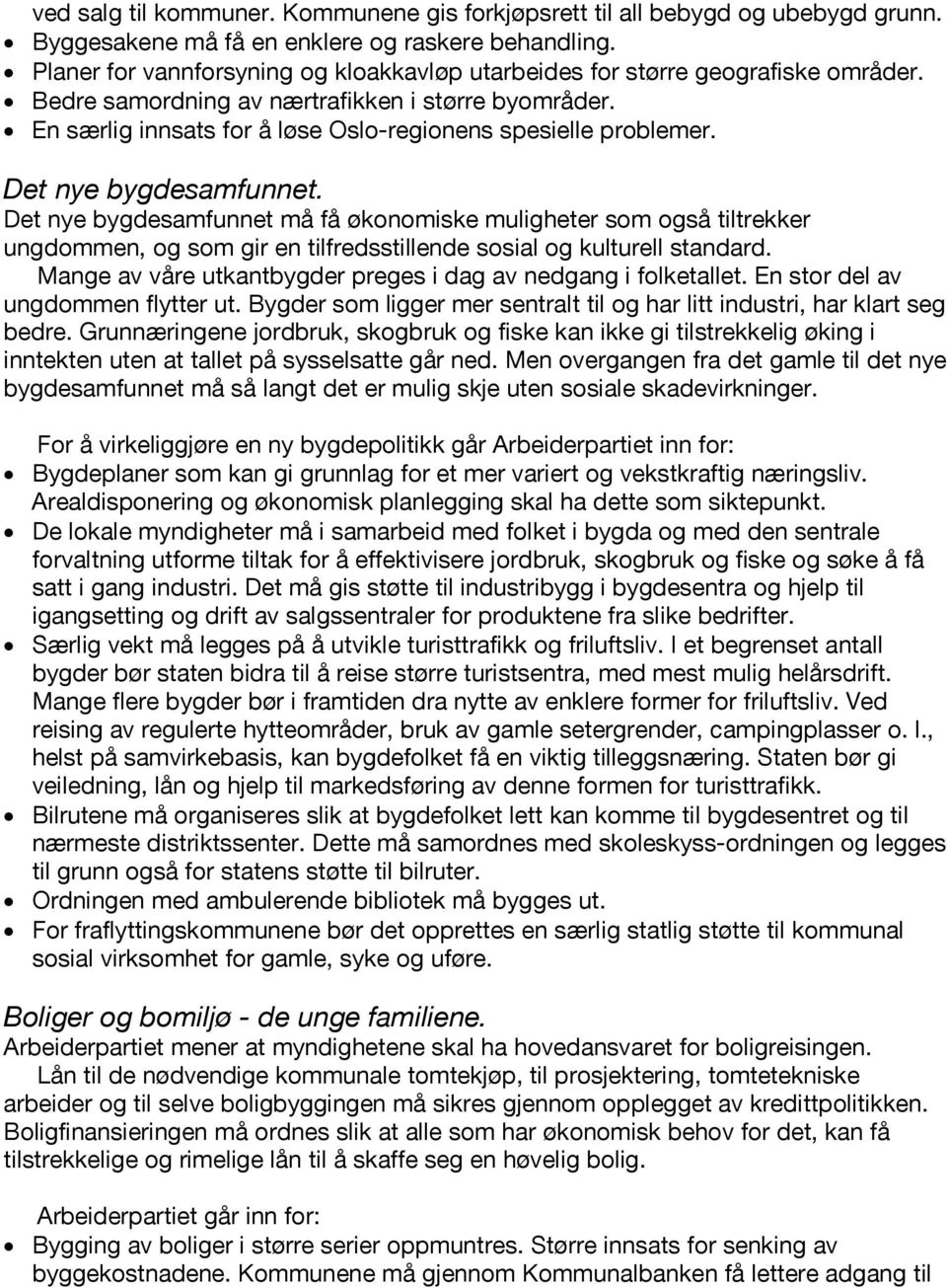 Det nye bygdesamfunnet. Det nye bygdesamfunnet må få økonomiske muligheter som også tiltrekker ungdommen, og som gir en tilfredsstillende sosial og kulturell standard.