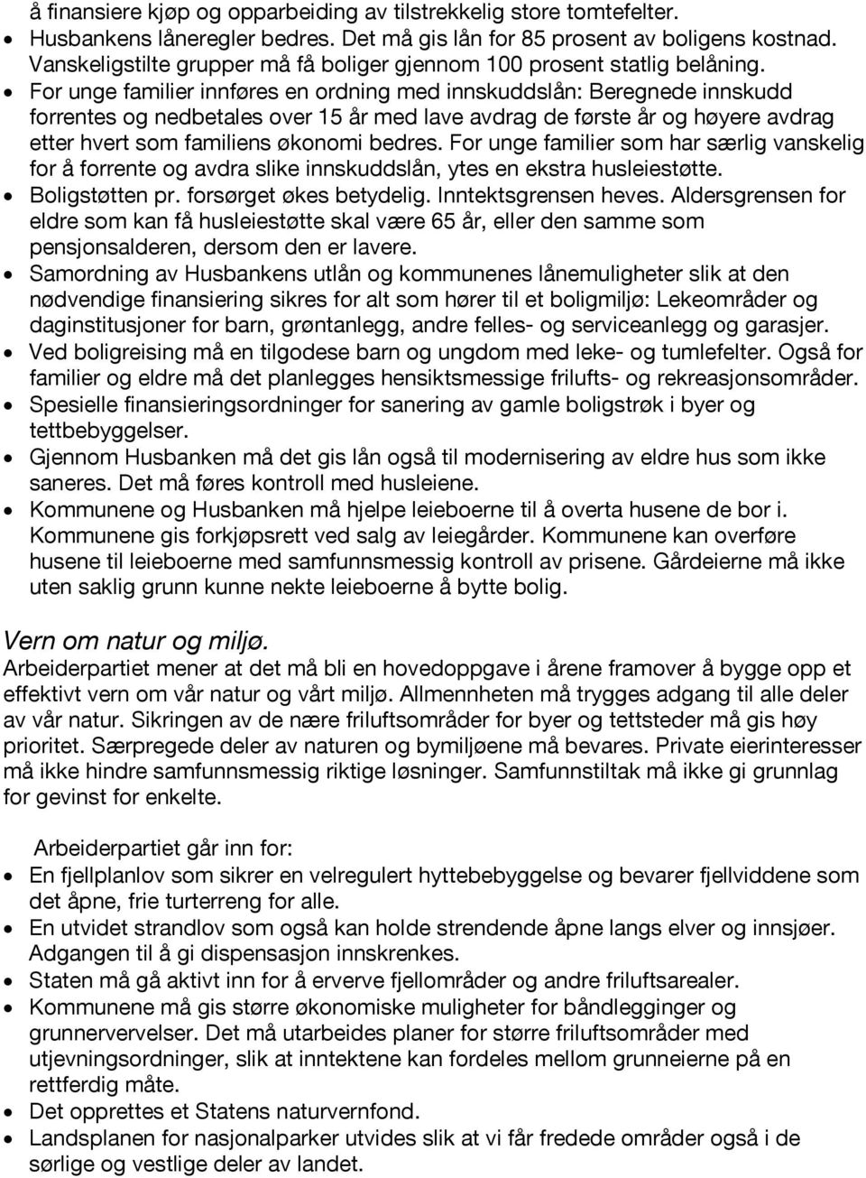 For unge familier innføres en ordning med innskuddslån: Beregnede innskudd forrentes og nedbetales over 15 år med lave avdrag de første år og høyere avdrag etter hvert som familiens økonomi bedres.