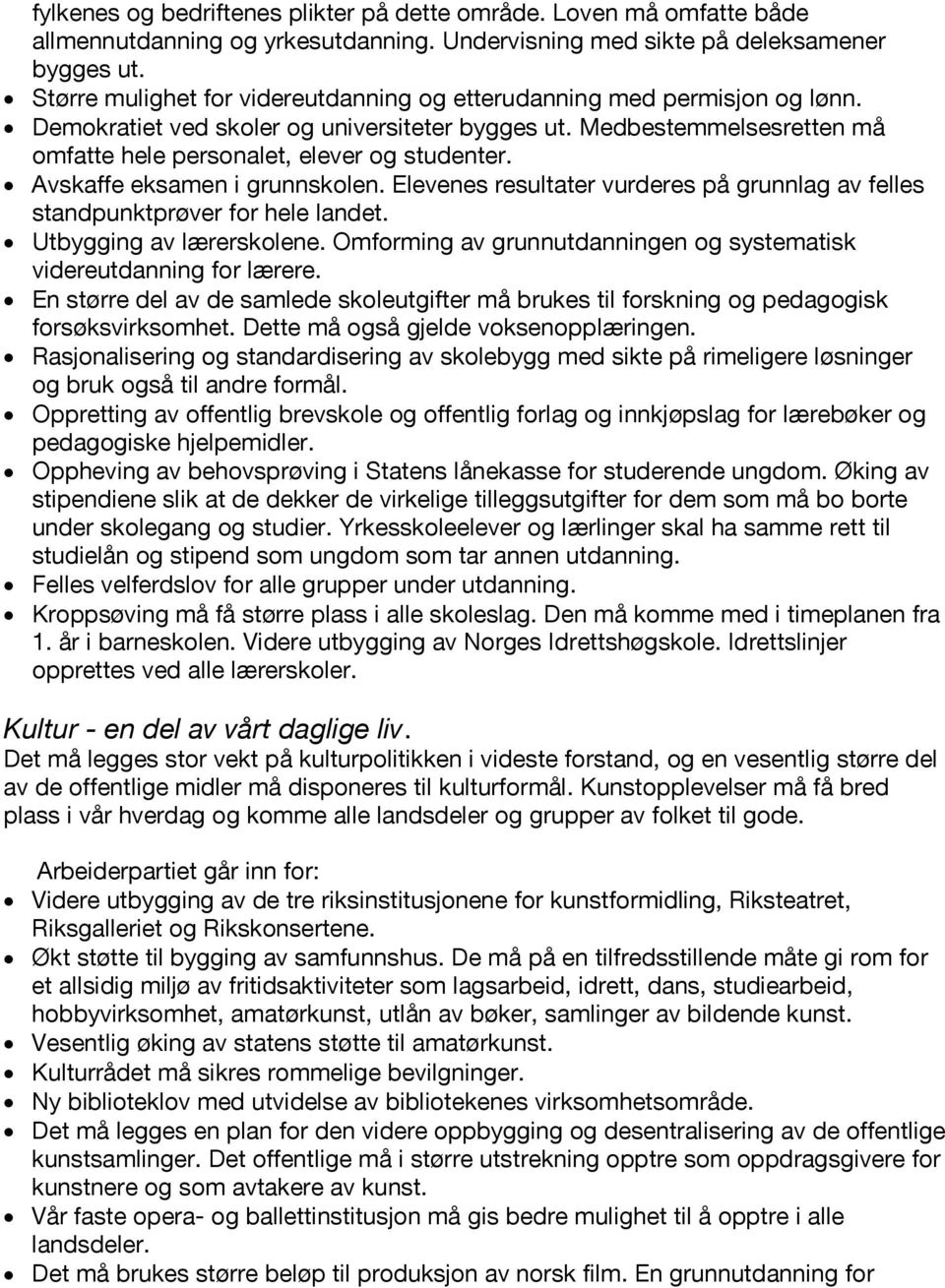 Avskaffe eksamen i grunnskolen. Elevenes resultater vurderes på grunnlag av felles standpunktprøver for hele landet. Utbygging av lærerskolene.