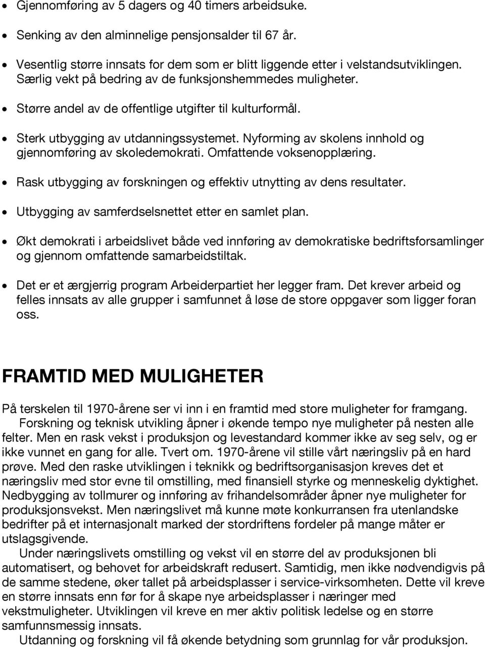 Nyforming av skolens innhold og gjennomføring av skoledemokrati. Omfattende voksenopplæring. Rask utbygging av forskningen og effektiv utnytting av dens resultater.