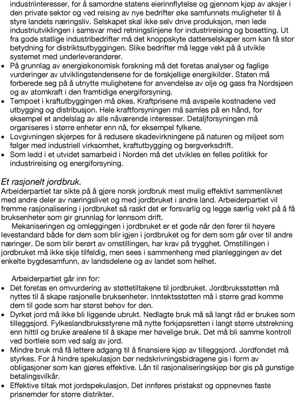 Ut fra gode statlige industribedrifter må det knoppskyte datterselskaper som kan få stor betydning for distriktsutbyggingen. Slike bedrifter må legge vekt på å utvikle systemet med underleverandører.