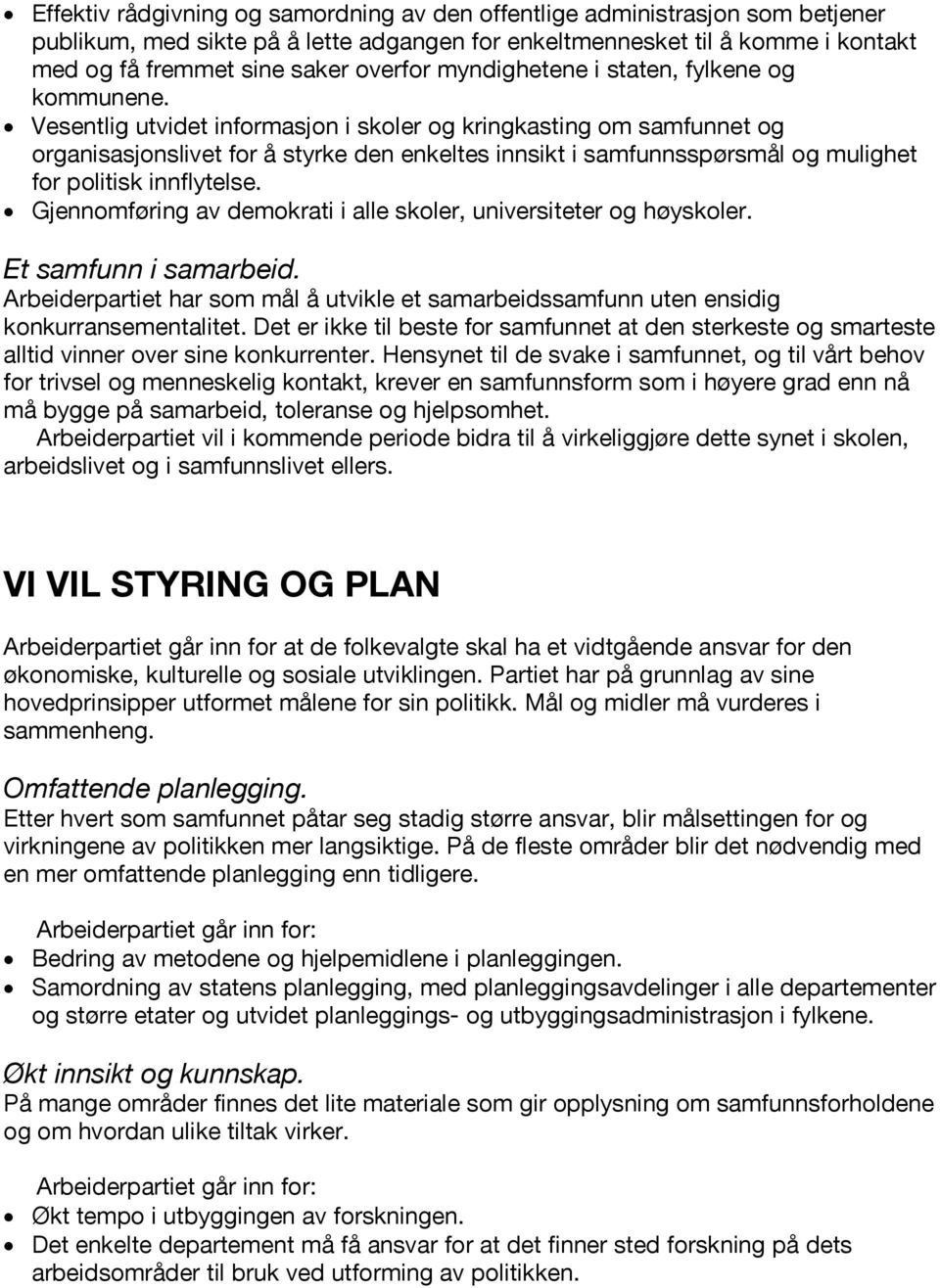 Vesentlig utvidet informasjon i skoler og kringkasting om samfunnet og organisasjonslivet for å styrke den enkeltes innsikt i samfunnsspørsmål og mulighet for politisk innflytelse.