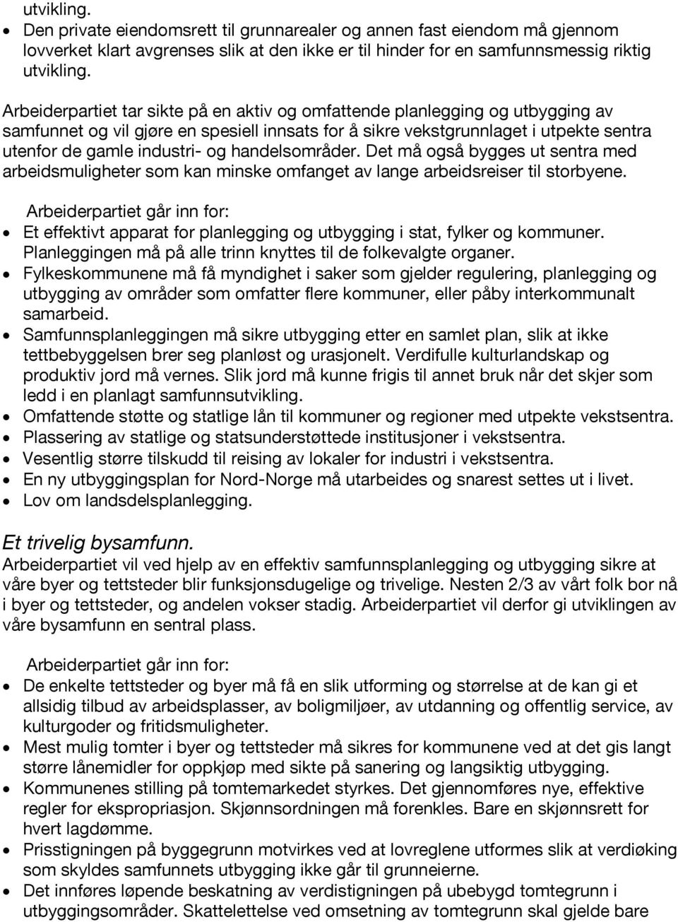 handelsområder. Det må også bygges ut sentra med arbeidsmuligheter som kan minske omfanget av lange arbeidsreiser til storbyene.