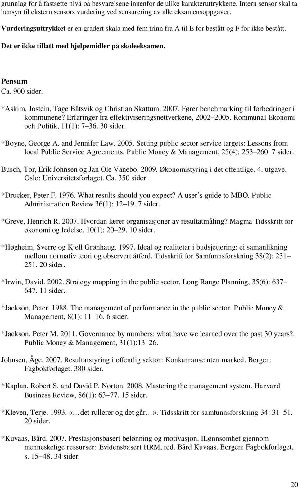 *Askim, Jostein, Tage Båtsvik og Christian Skattum. 2007. Fører benchmarking til forbedringer i kommunene? Erfaringer fra effektiviseringsnettverkene, 2002 2005.