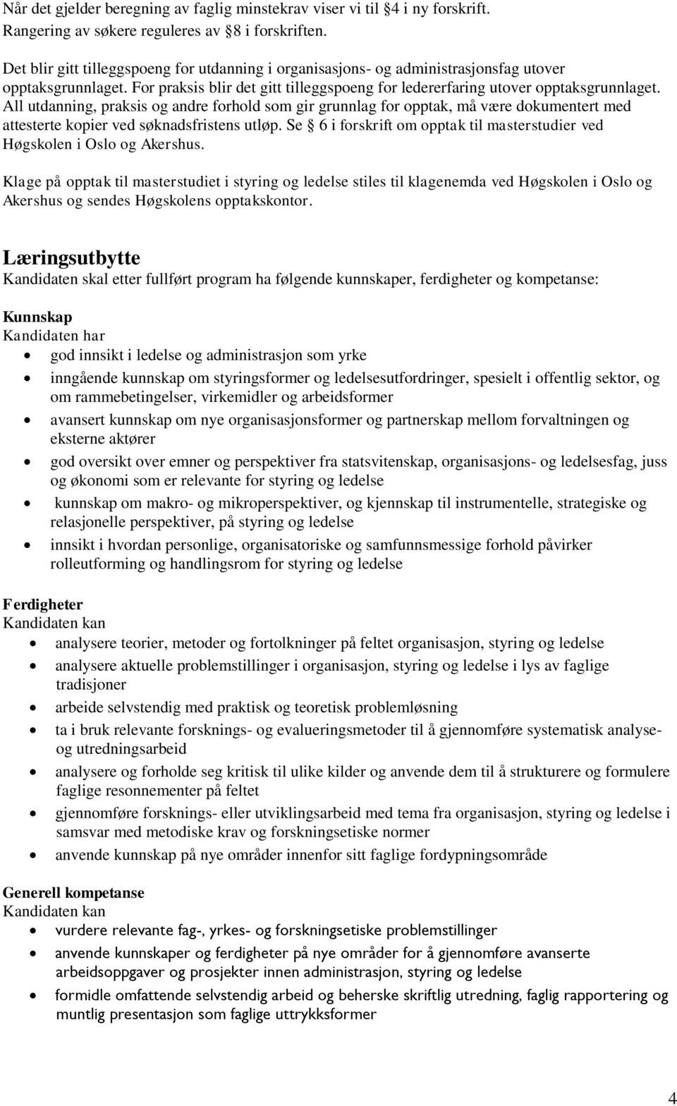 All utdanning, praksis og andre forhold som gir grunnlag for opptak, må være dokumentert med attesterte kopier ved søknadsfristens utløp.