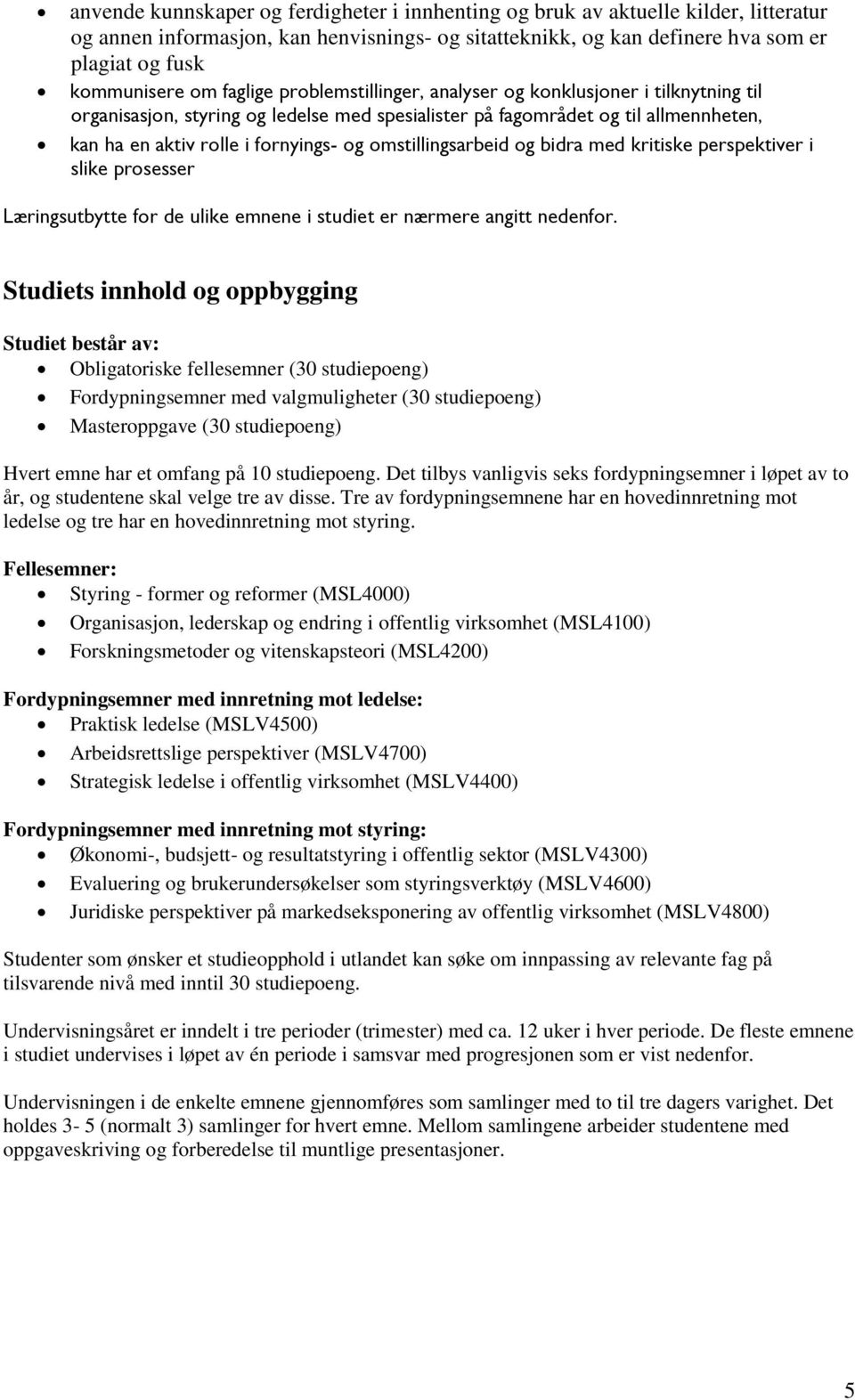 omstillingsarbeid og bidra med kritiske perspektiver i slike prosesser Læringsutbytte for de ulike emnene i studiet er nærmere angitt nedenfor.