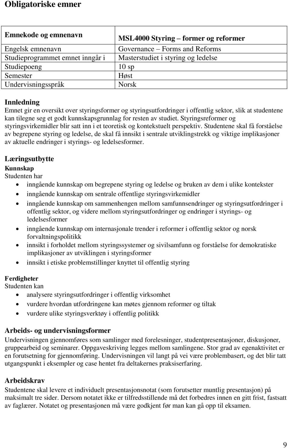 kunnskapsgrunnlag for resten av studiet. Styringsreformer og styringsvirkemidler blir satt inn i et teoretisk og kontekstuelt perspektiv.