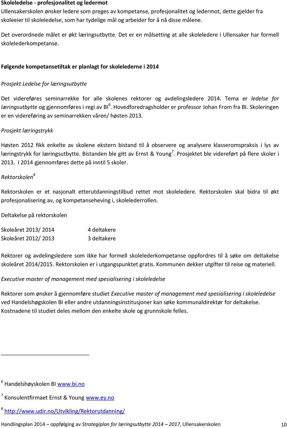 Følgende kompetansetiltak er planlagt for skolelederne i 2014 Prosjekt Ledelse for læringsutbytte Det videreføres seminarrekke for alle skolenes rektorer og avdelingsledere 2014.