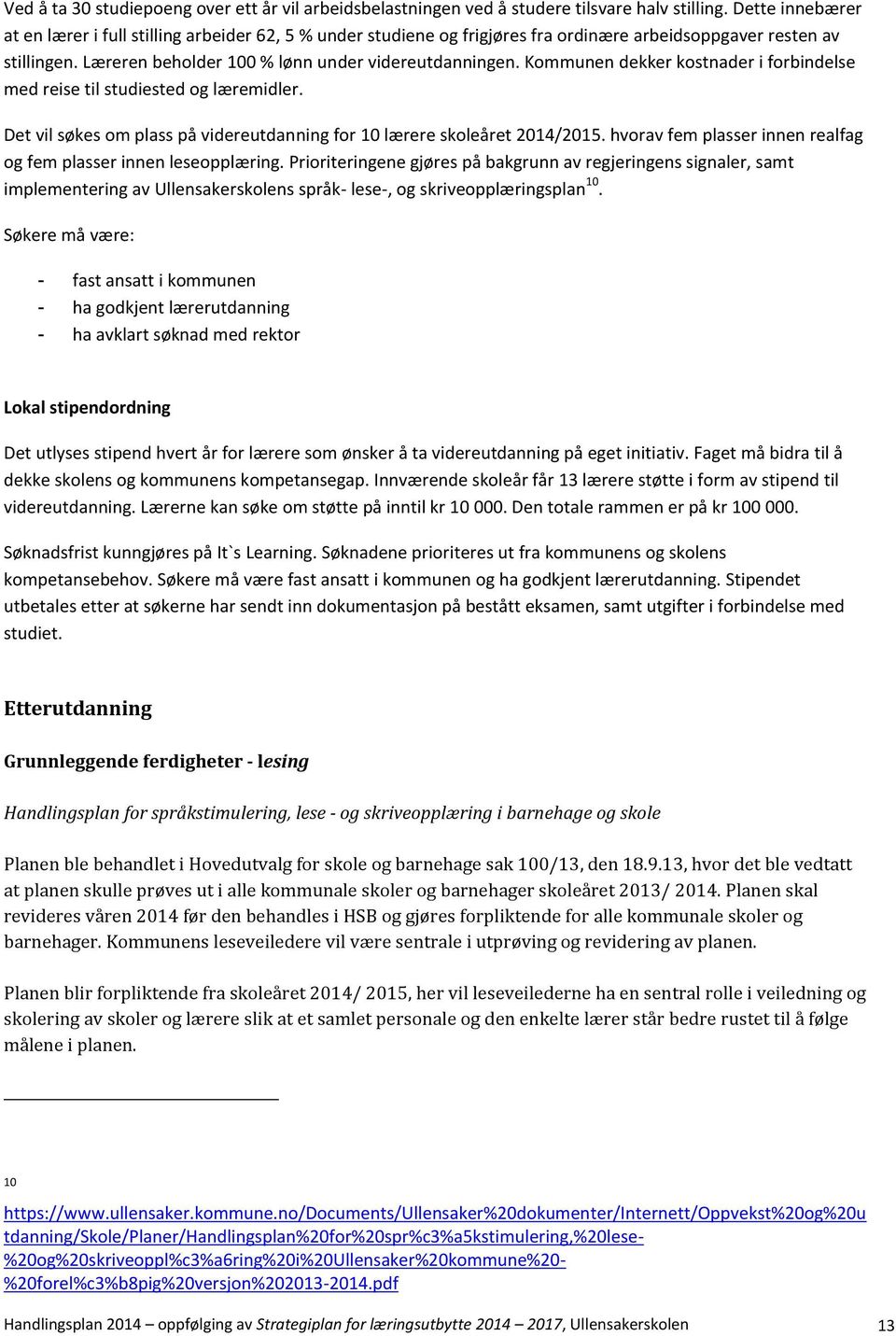 Kommunen dekker kostnader i forbindelse med reise til studiested og læremidler. Det vil søkes om plass på videreutdanning for 10 lærere skoleåret 2014/2015.