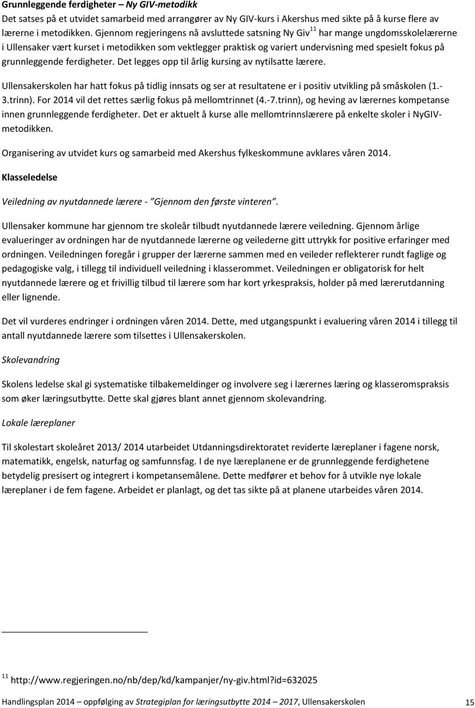 grunnleggende ferdigheter. Det legges opp til årlig kursing av nytilsatte lærere. Ullensakerskolen har hatt fokus på tidlig innsats og ser at resultatene er i positiv utvikling på småskolen (1.- 3.