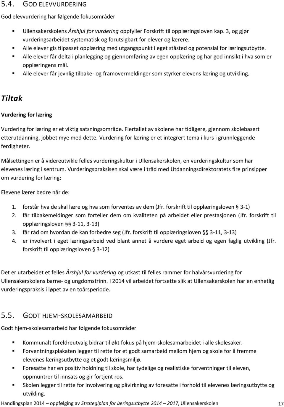 Alle elever får delta i planlegging og gjennomføring av egen opplæring og har god innsikt i hva som er opplæringens mål.