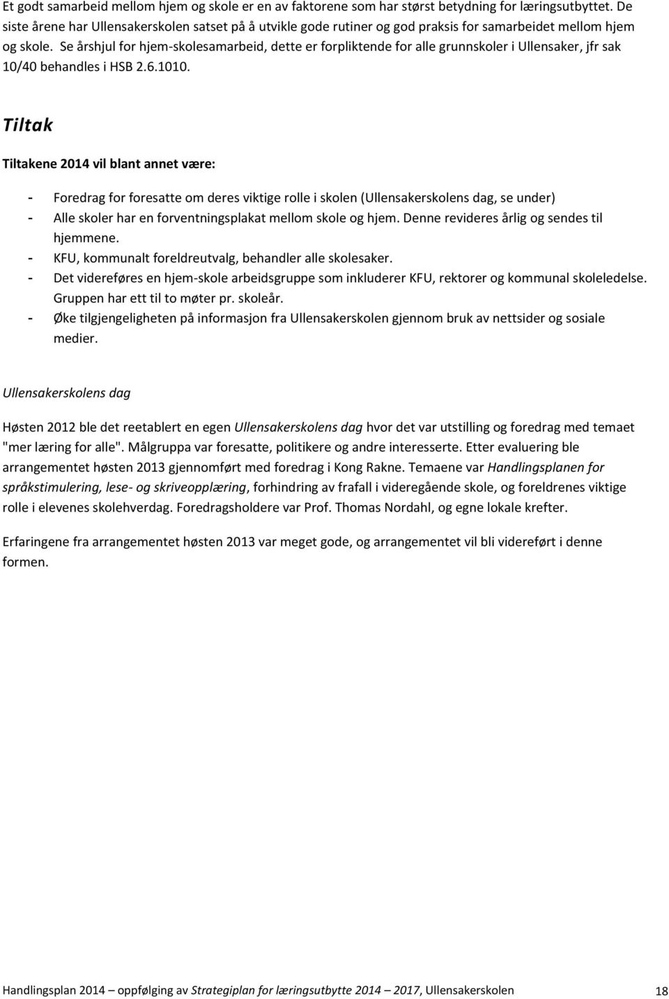 Se årshjul for hjem-skolesamarbeid, dette er forpliktende for alle grunnskoler i Ullensaker, jfr sak 10/40 behandles i HSB 2.6.1010.