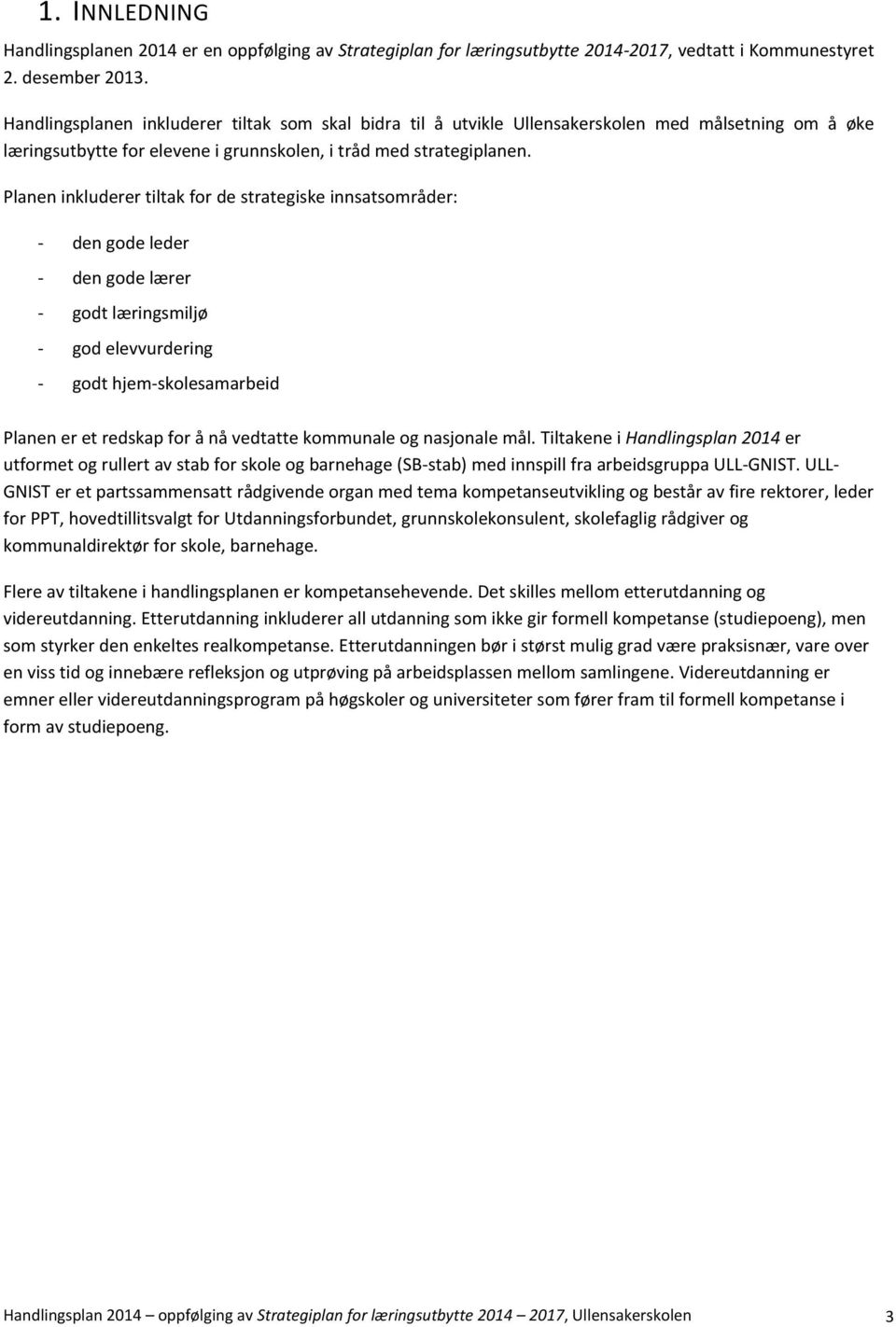 Planen inkluderer tiltak for de strategiske innsatsområder: - den gode leder - den gode lærer - godt læringsmiljø - god elevvurdering - godt hjem-skolesamarbeid Planen er et redskap for å nå vedtatte