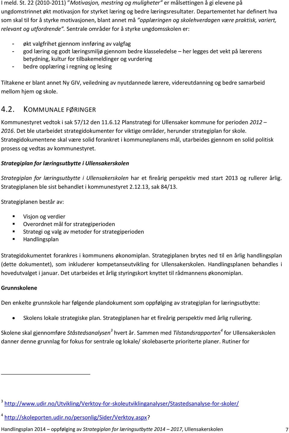 Sentrale områder for å styrke ungdomsskolen er: - økt valgfrihet gjennom innføring av valgfag - god læring og godt læringsmiljø gjennom bedre klasseledelse her legges det vekt på lærerens betydning,