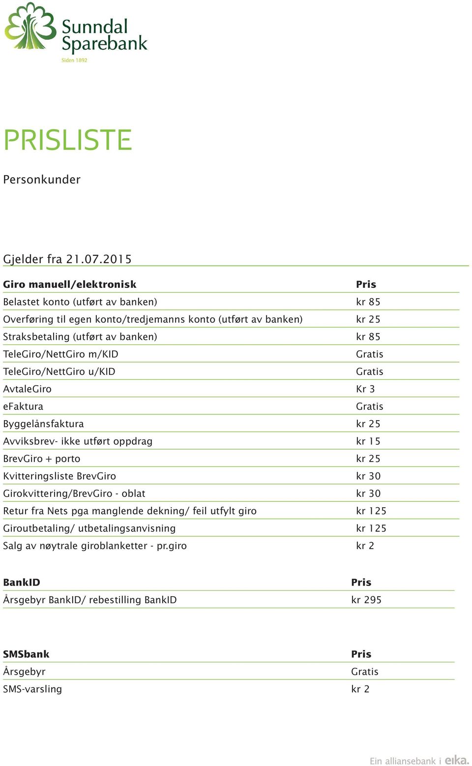 banken) kr 85 TeleGiro/NettGiro m/kid TeleGiro/NettGiro u/kid AvtaleGiro Kr 3 efaktura Byggelånsfaktura kr 25 Avviksbrev- ikke utført oppdrag kr 15 BrevGiro + porto