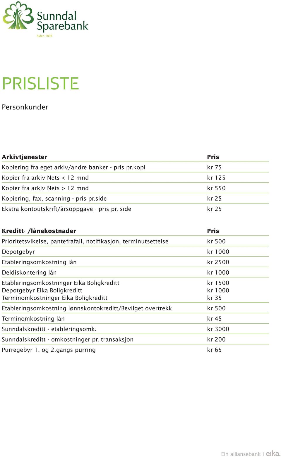 side kr 25 Kreditt- /lånekostnader Prioritetsvikelse, pantefrafall, notifikasjon, terminutsettelse kr 500 Depotgebyr kr 1000 Etableringsomkostning lån kr 2500 Deldiskontering lån kr 1000