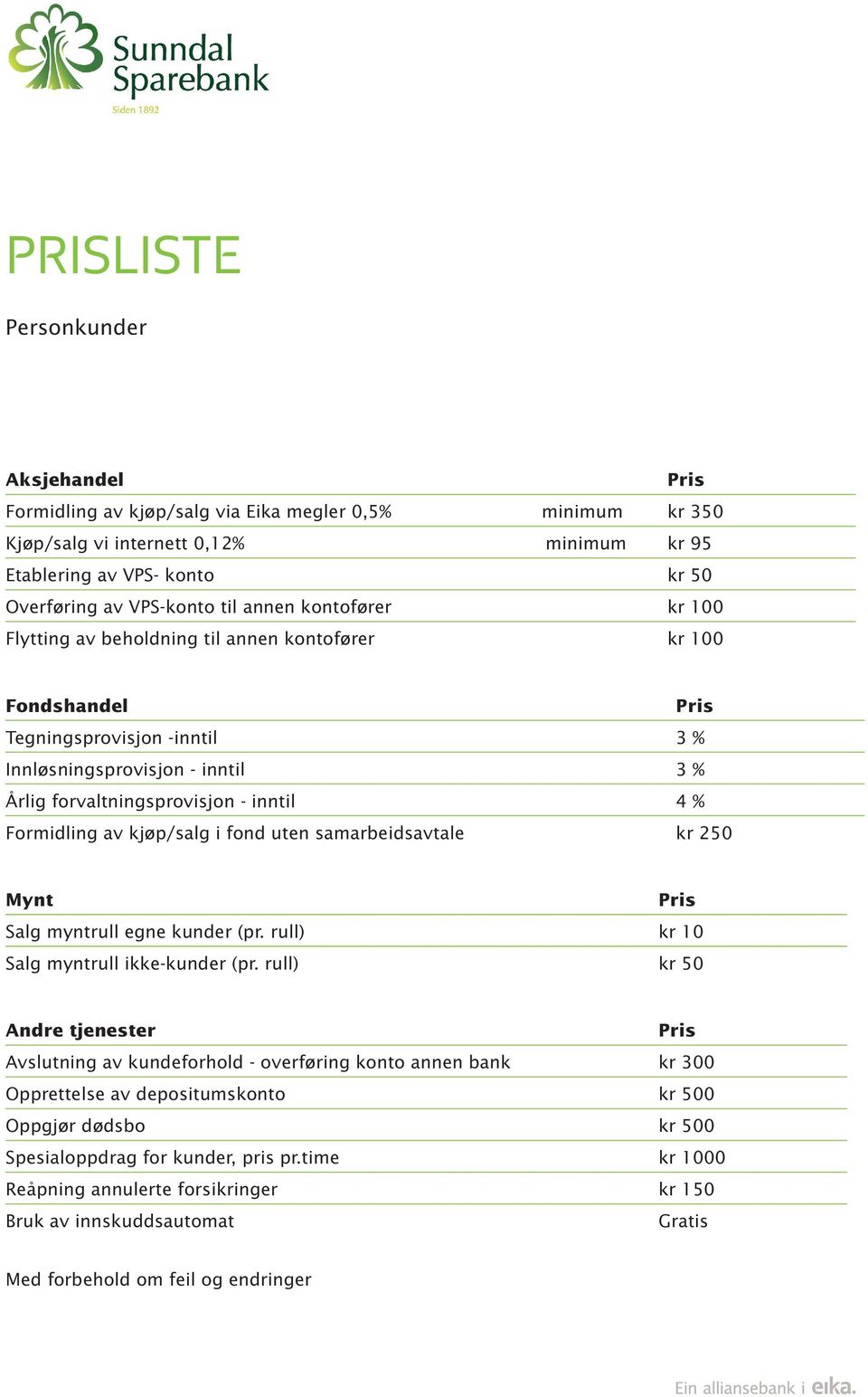 uten samarbeidsavtale kr 250 Mynt Salg myntrull egne kunder (pr. rull) kr 10 Salg myntrull ikke-kunder (pr.