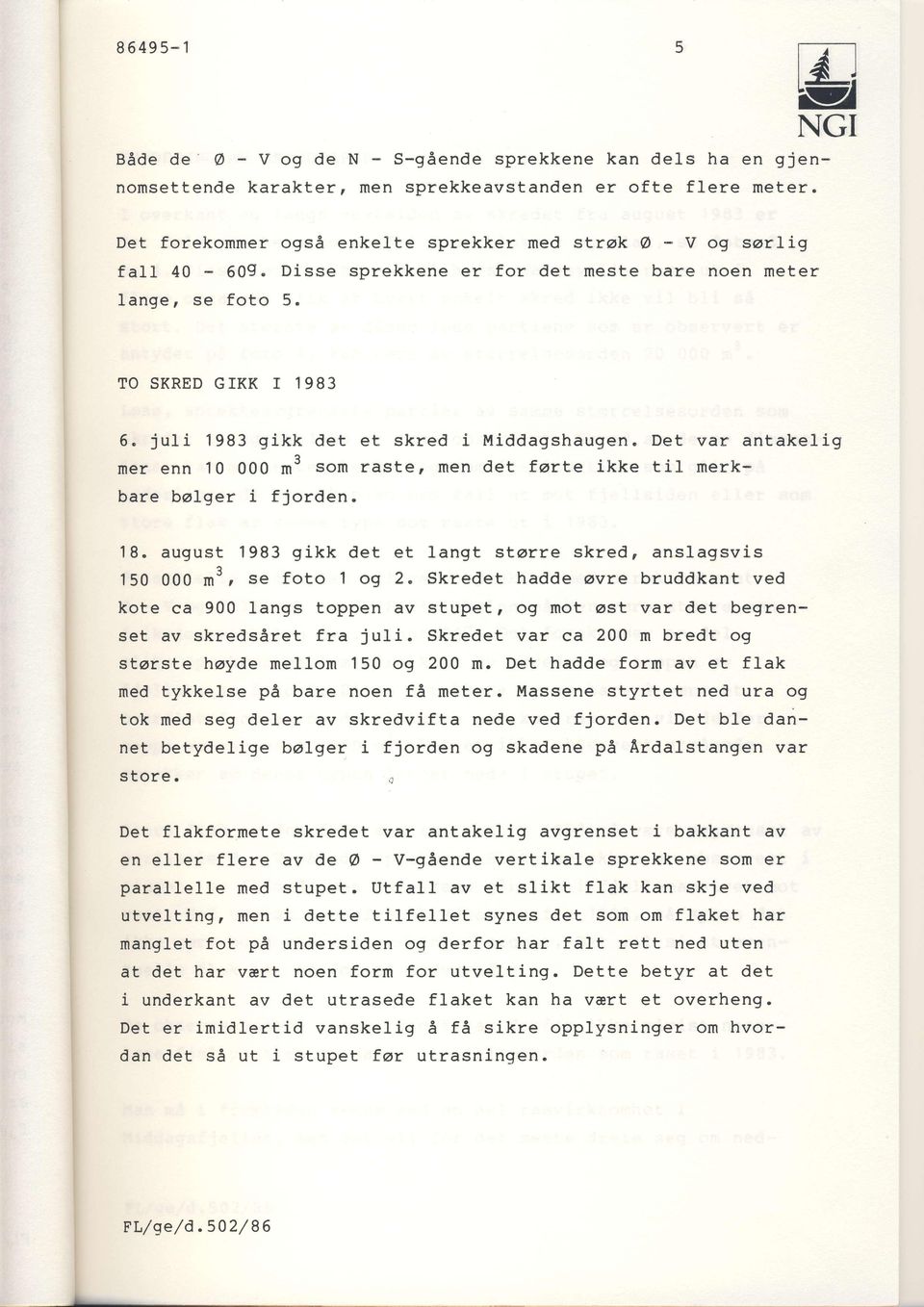 juli 1983 gikk det et skred i Middagshaugen" Det var antakelig mer enn 10 000 *t som raste, men det farte ikke til merkbare bolger i fjorden. 18.