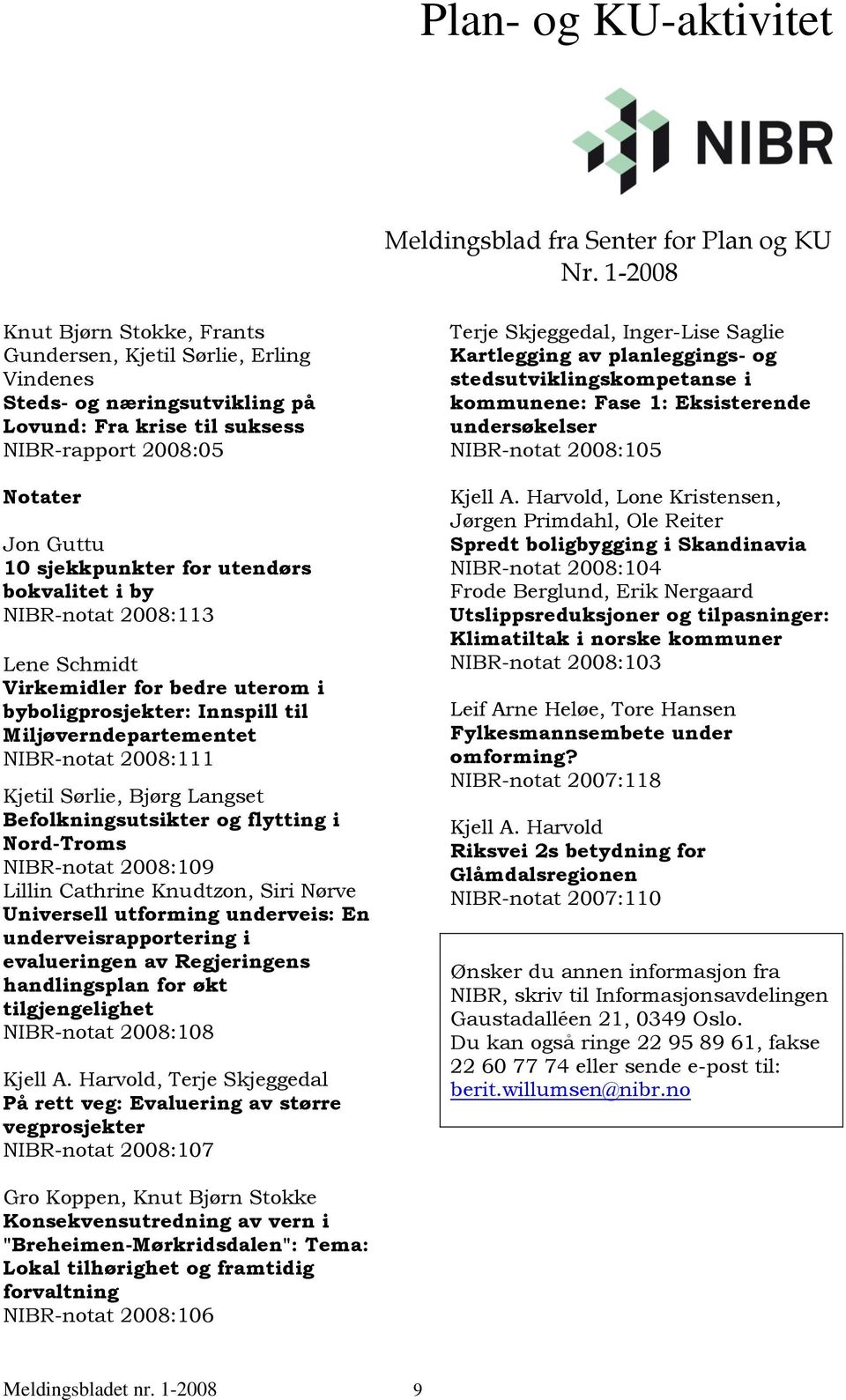 Befolkningsutsikter og flytting i Nord-Troms NIBR-notat 2008:109 Lillin Cathrine Knudtzon, Siri Nørve Universell utforming underveis: En underveisrapportering i evalueringen av Regjeringens