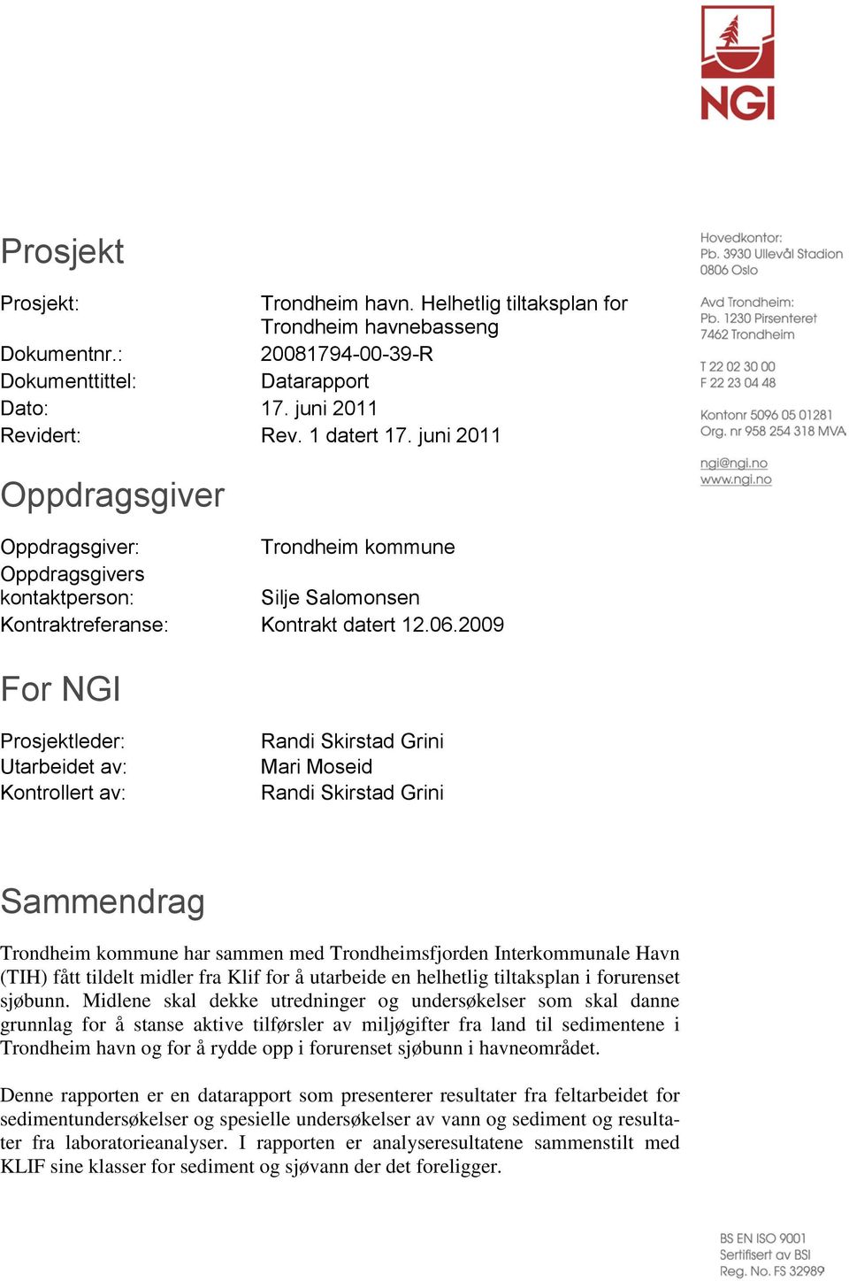 2009 For NGI Prosjektleder: Utarbeidet av: Kontrollert av: Randi Skirstad Grini Mari Moseid Randi Skirstad Grini Sammendrag Trondheim kommune har sammen med Trondheimsfjorden Interkommunale Havn