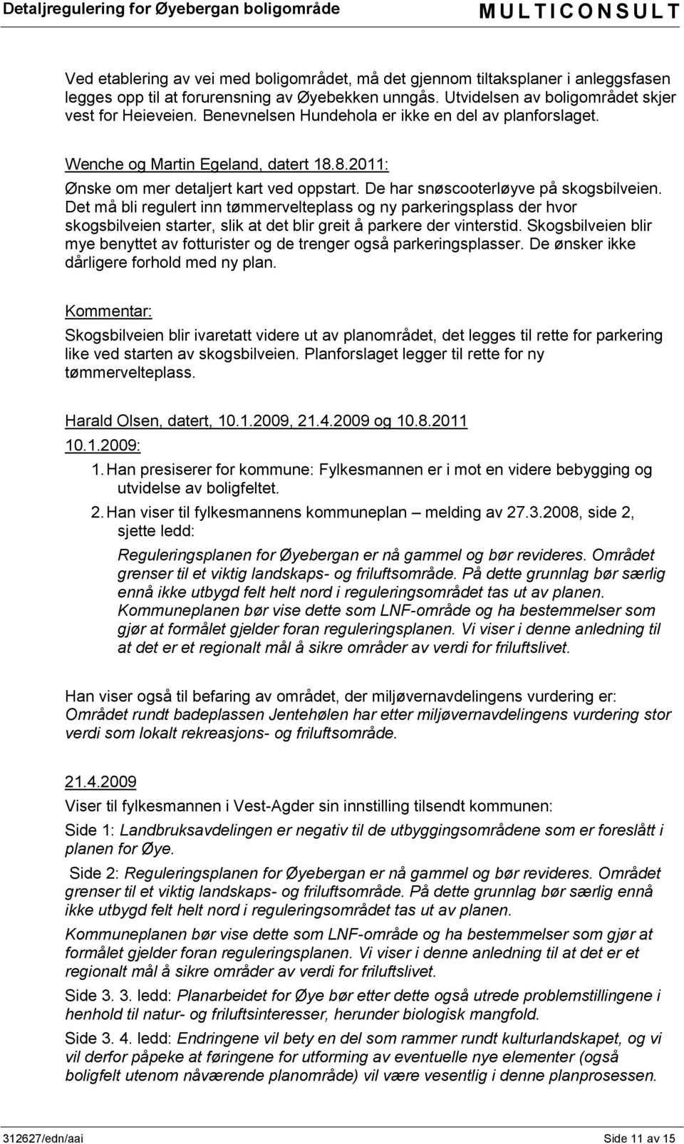 Det må bli regulert inn tømmervelteplass og ny parkeringsplass der hvor skogsbilveien starter, slik at det blir greit å parkere der vinterstid.