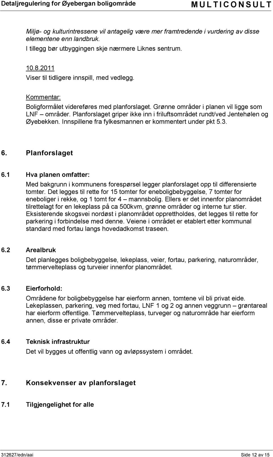 Planforslaget griper ikke inn i friluftsområdet rundt/ved Jentehølen og Øyebekken. Innspillene fra fylkesmannen er kommentert under pkt 5.3. 6. Planforslaget 6.
