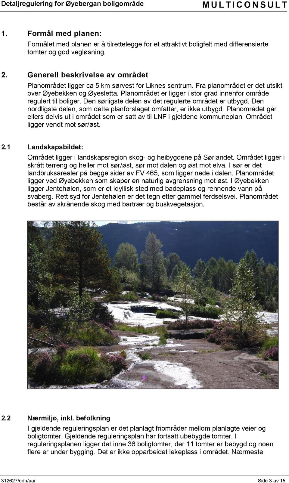 Planområdet er ligger i stor grad innenfor område regulert til boliger. Den sørligste delen av det regulerte området er utbygd. Den nordligste delen, som dette planforslaget omfatter, er ikke utbygd.