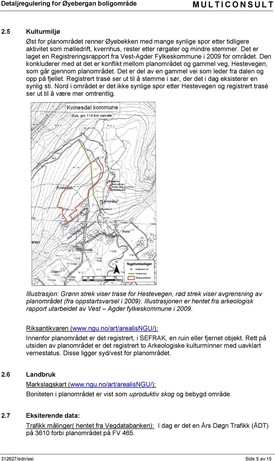 Det er del av en gammel vei som leder fra dalen og opp på fjellet. Registrert trasé ser ut til å stemme i sør, der det i dag eksisterer en synlig sti.