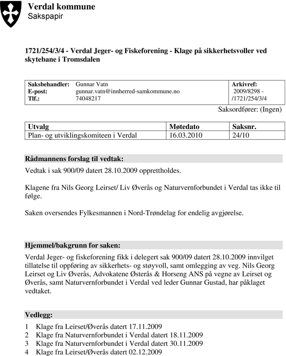 2010 24/10 Rådmannens forslag til vedtak: Vedtak i sak 900/09 datert 28.10.2009 opprettholdes. Klagene fra Nils Georg Leirset/ Liv Øverås og Naturvernforbundet i Verdal tas ikke til følge.