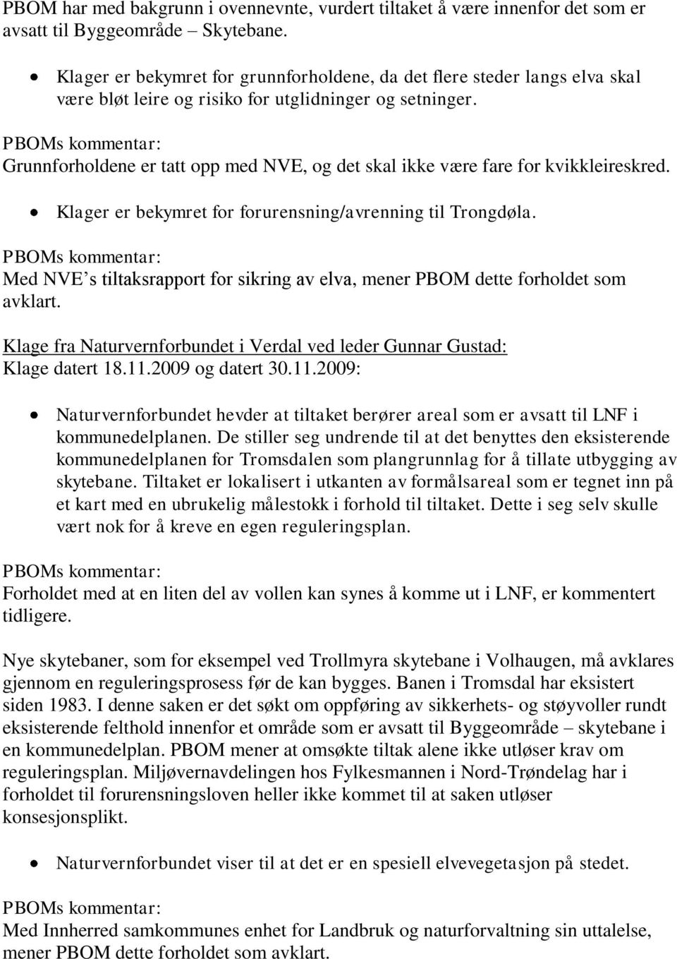 Grunnforholdene er tatt opp med NVE, og det skal ikke være fare for kvikkleireskred. Klager er bekymret for forurensning/avrenning til Trongdøla.