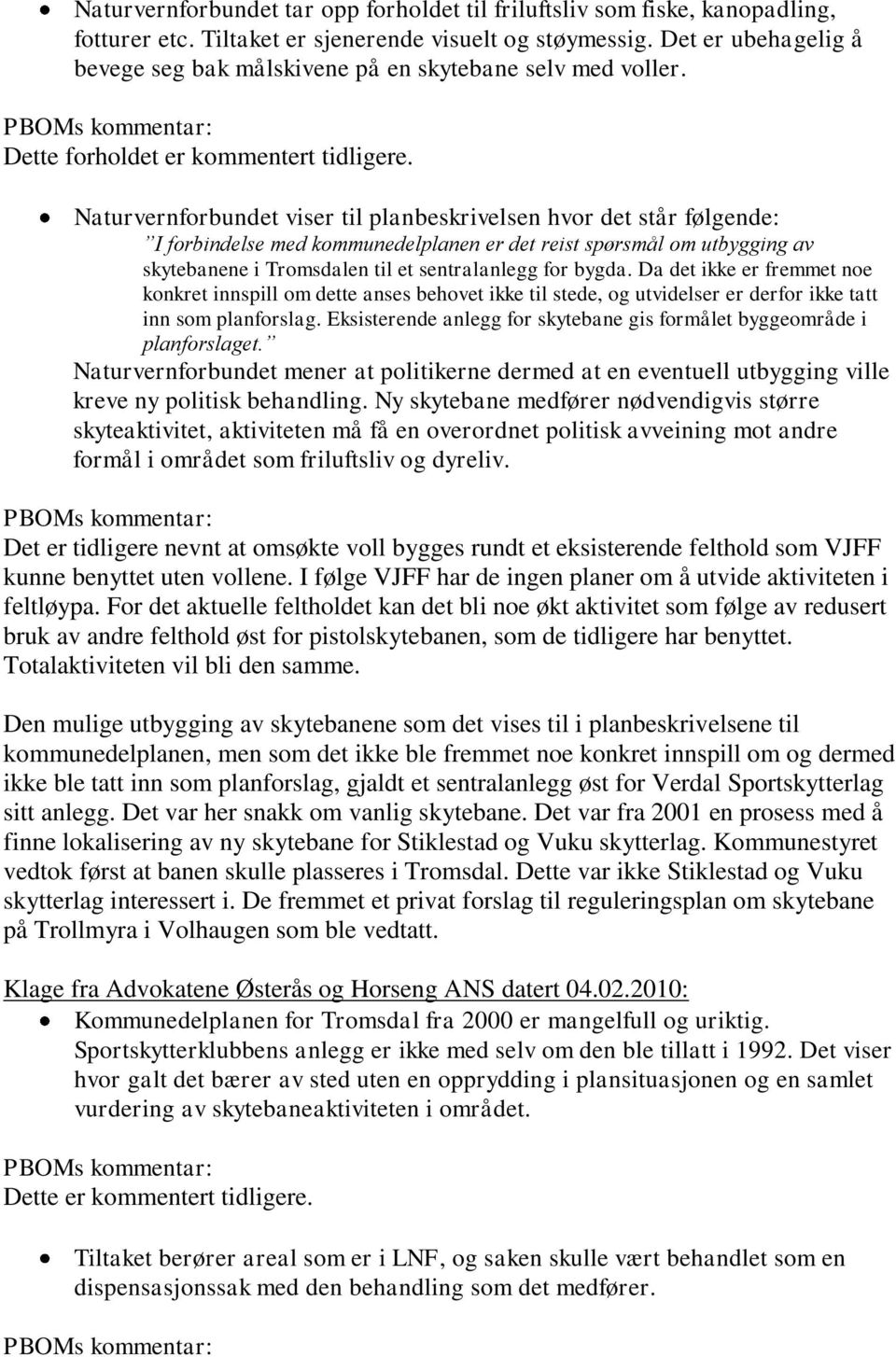 Naturvernforbundet viser til planbeskrivelsen hvor det står følgende: I forbindelse med kommunedelplanen er det reist spørsmål om utbygging av skytebanene i Tromsdalen til et sentralanlegg for bygda.