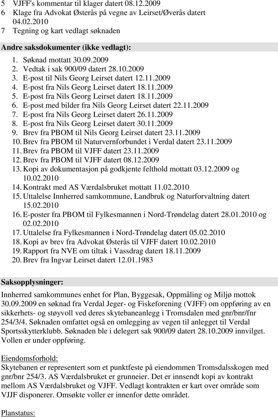 E-post fra Nils Georg Leirset datert 18.11.2009 6. E-post med bilder fra Nils Georg Leirset datert 22.11.2009 7. E-post fra Nils Georg Leirset datert 26.11.2009 8.