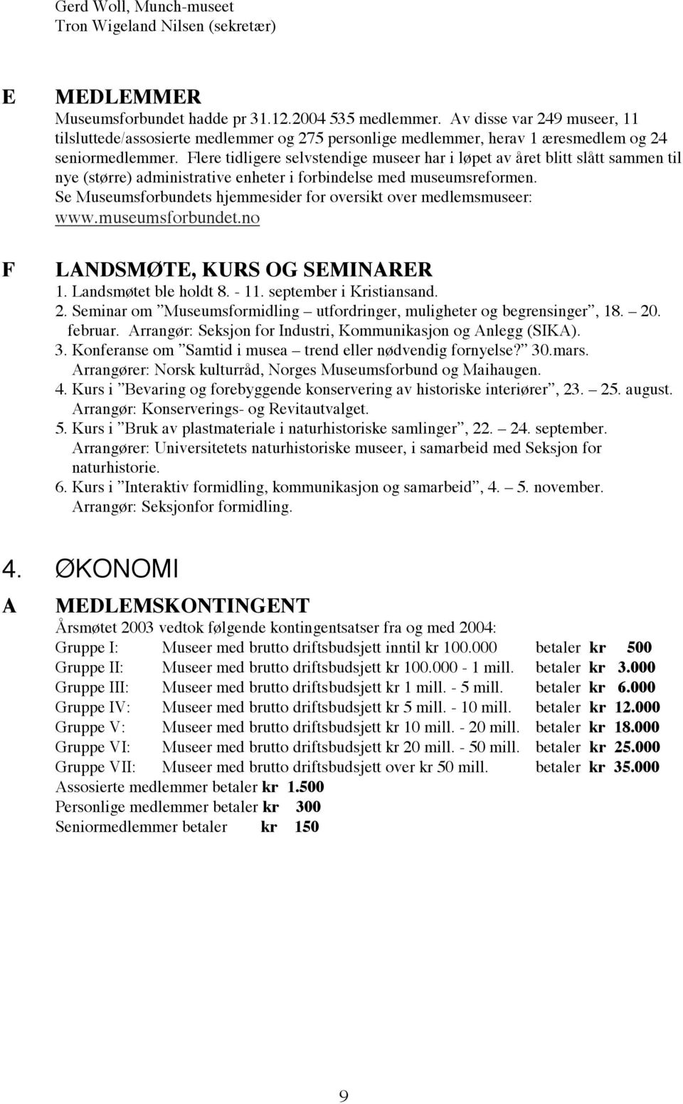 Flere tidligere selvstendige museer har i løpet av året blitt slått sammen til nye (større) administrative enheter i forbindelse med museumsreformen.