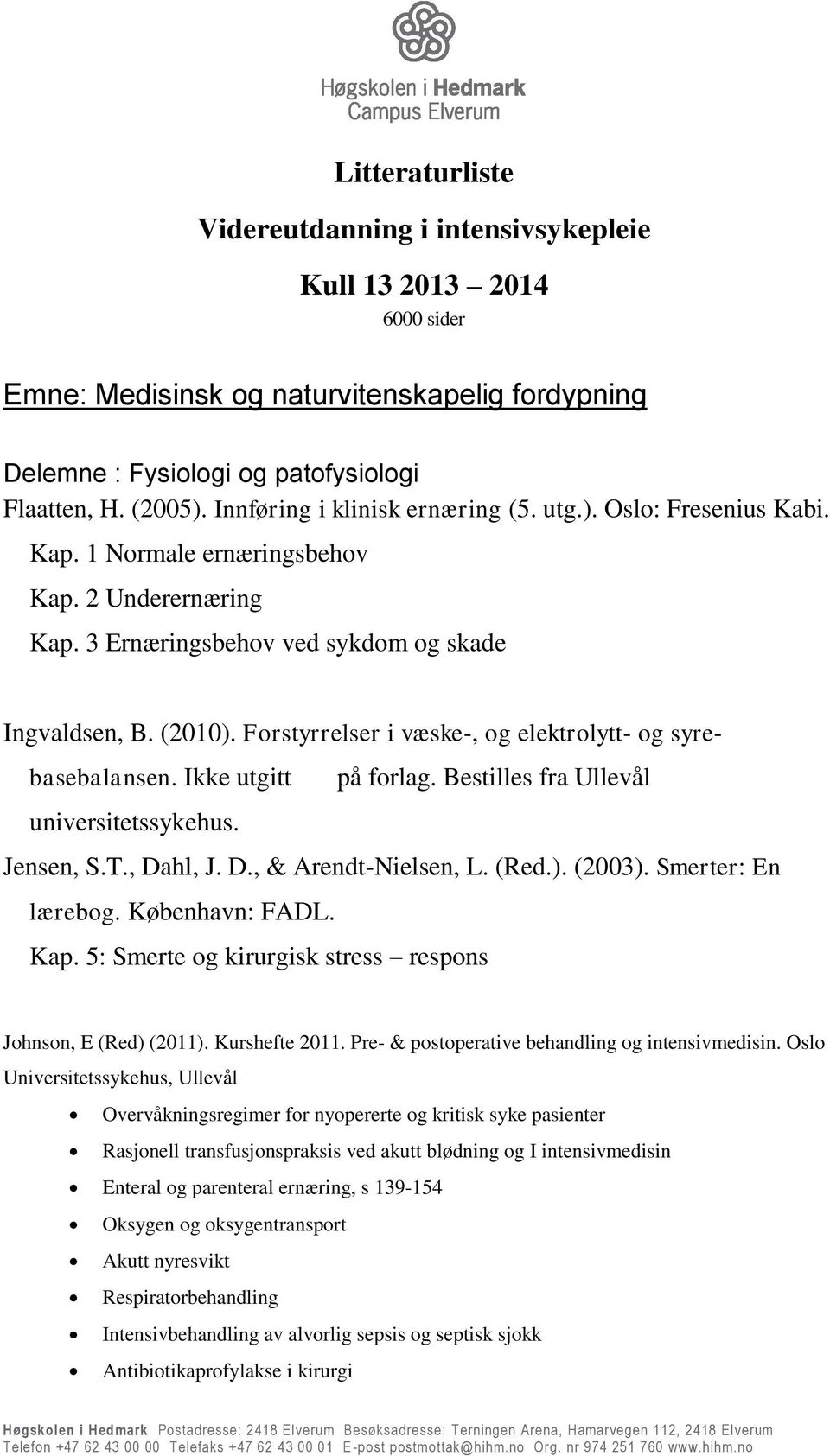 Forstyrrelser i væske-, og elektrolytt- og syrebasebalansen. Ikke utgitt på forlag. Bestilles fra Ullevål universitetssykehus. Jensen, S.T., Dahl, J. D., & Arendt-Nielsen, L. (Red.). (2003).