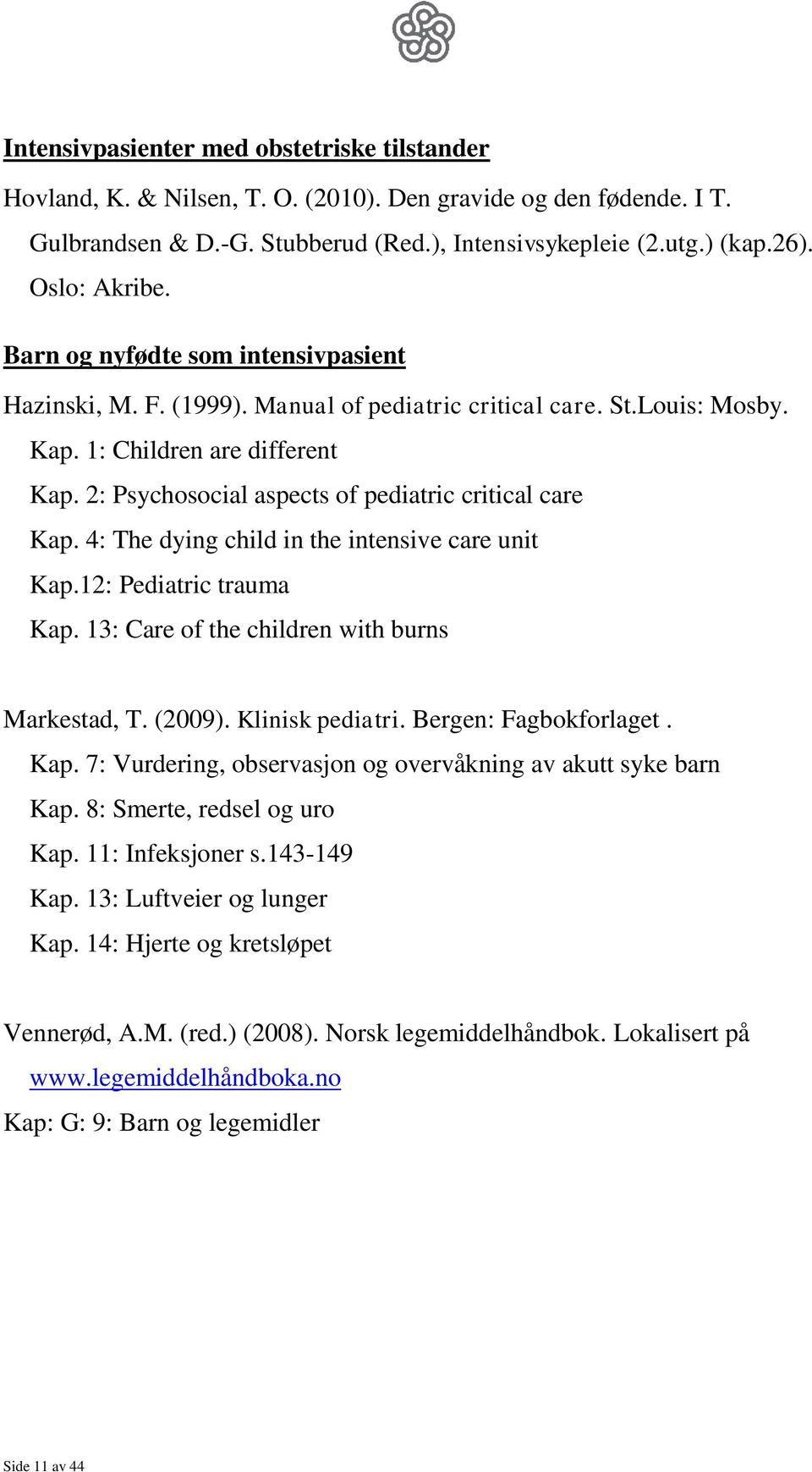 2: Psychosocial aspects of pediatric critical care Kap. 4: The dying child in the intensive care unit Kap.12: Pediatric trauma Kap. 13: Care of the children with burns Markestad, T. (2009).