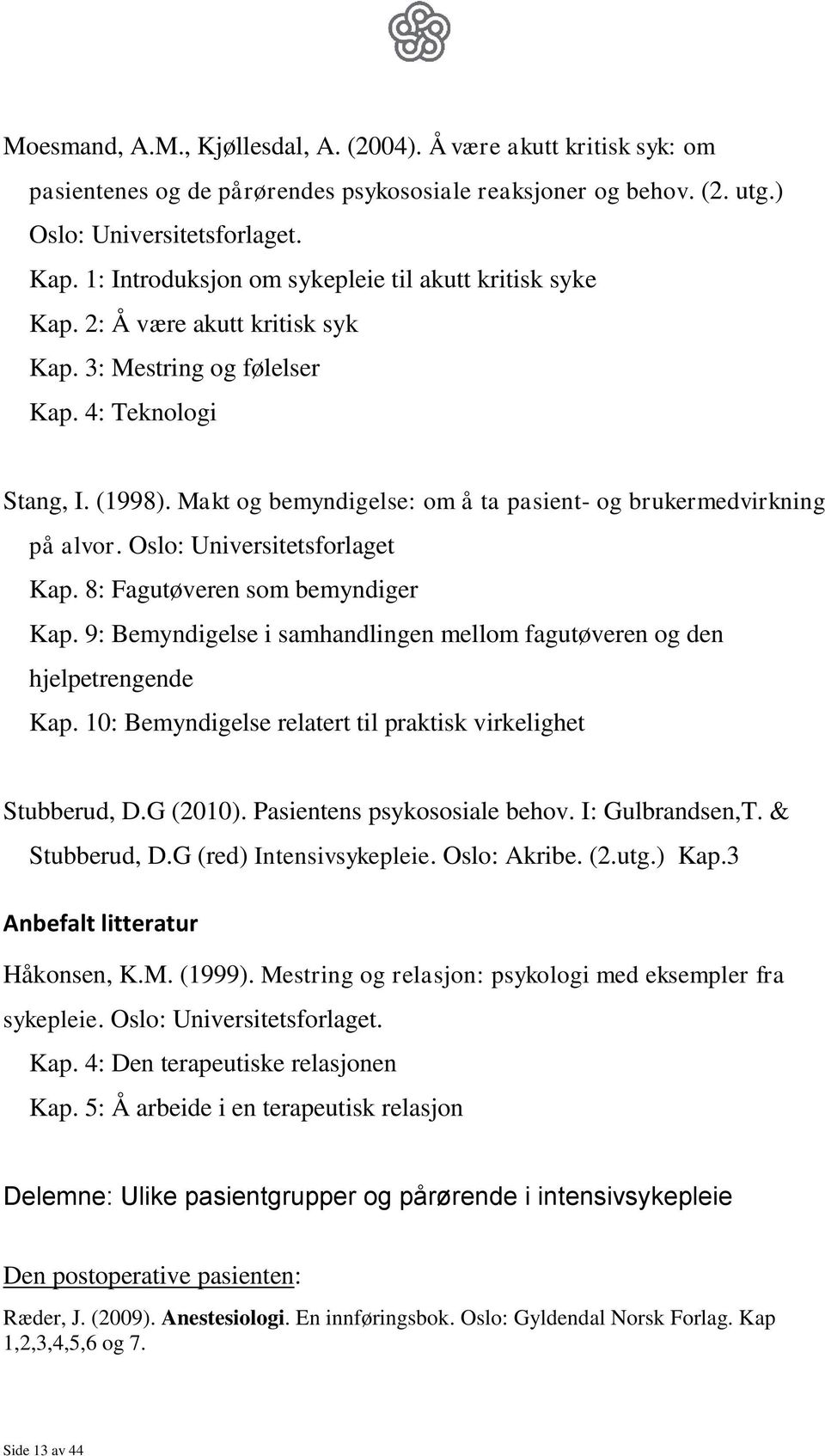 Makt og bemyndigelse: om å ta pasient- og brukermedvirkning på alvor. Oslo: Universitetsforlaget Kap. 8: Fagutøveren som bemyndiger Kap.