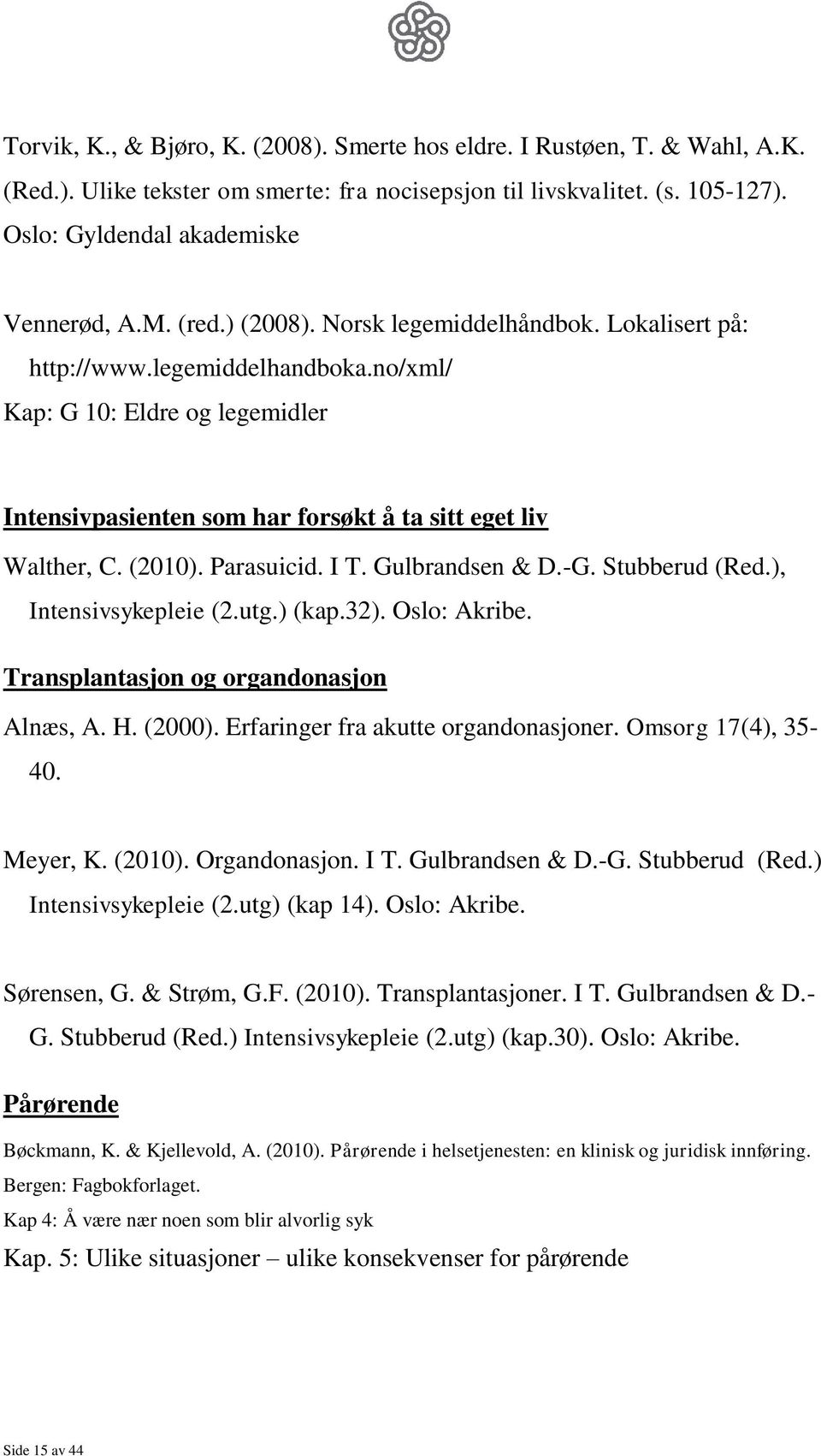 Parasuicid. I T. Gulbrandsen & D.-G. Stubberud (Red.), Intensivsykepleie (2.utg.) (kap.32). Oslo: Akribe. Transplantasjon og organdonasjon Alnæs, A. H. (2000). Erfaringer fra akutte organdonasjoner.