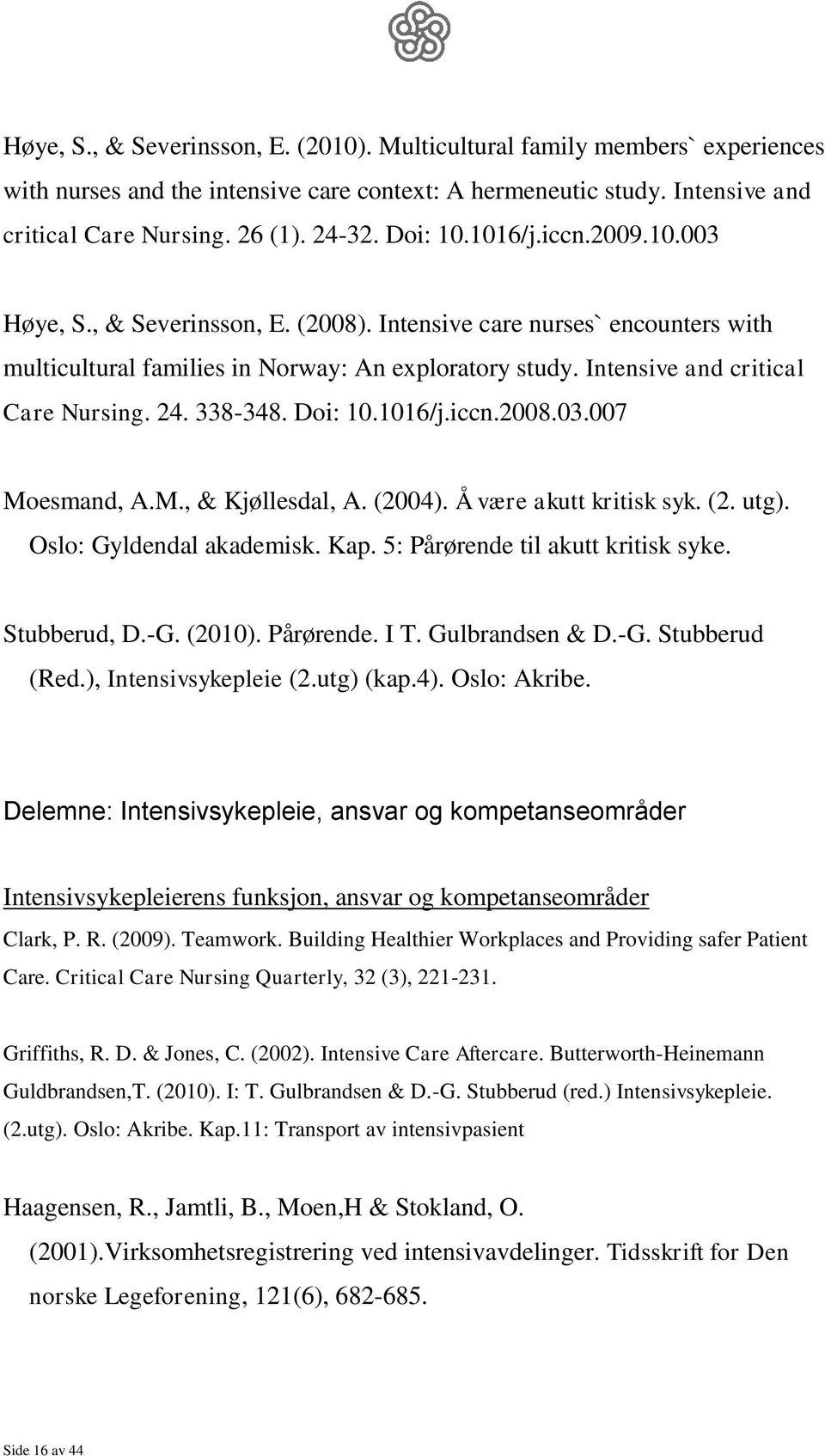 24. 338-348. Doi: 10.1016/j.iccn.2008.03.007 Moesmand, A.M., & Kjøllesdal, A. (2004). Å være akutt kritisk syk. (2. utg). Oslo: Gyldendal akademisk. Kap. 5: Pårørende til akutt kritisk syke.