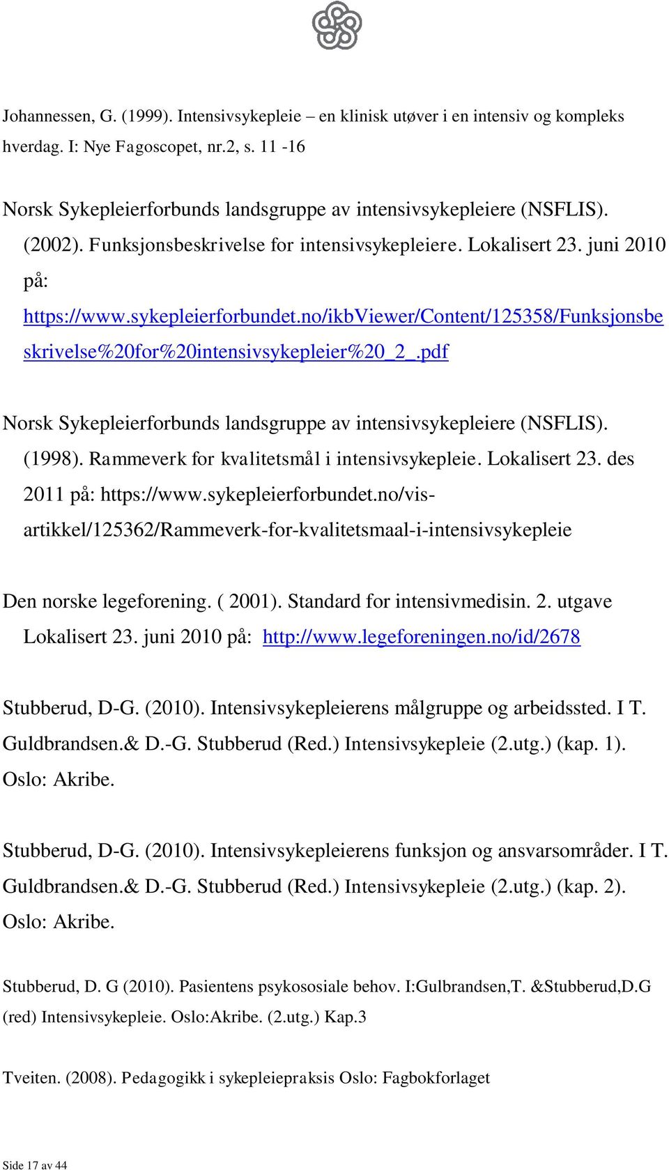 pdf Norsk Sykepleierforbunds landsgruppe av intensivsykepleiere (NSFLIS). (1998). Rammeverk for kvalitetsmål i intensivsykepleie. Lokalisert 23. des 2011 på: https://www.sykepleierforbundet.