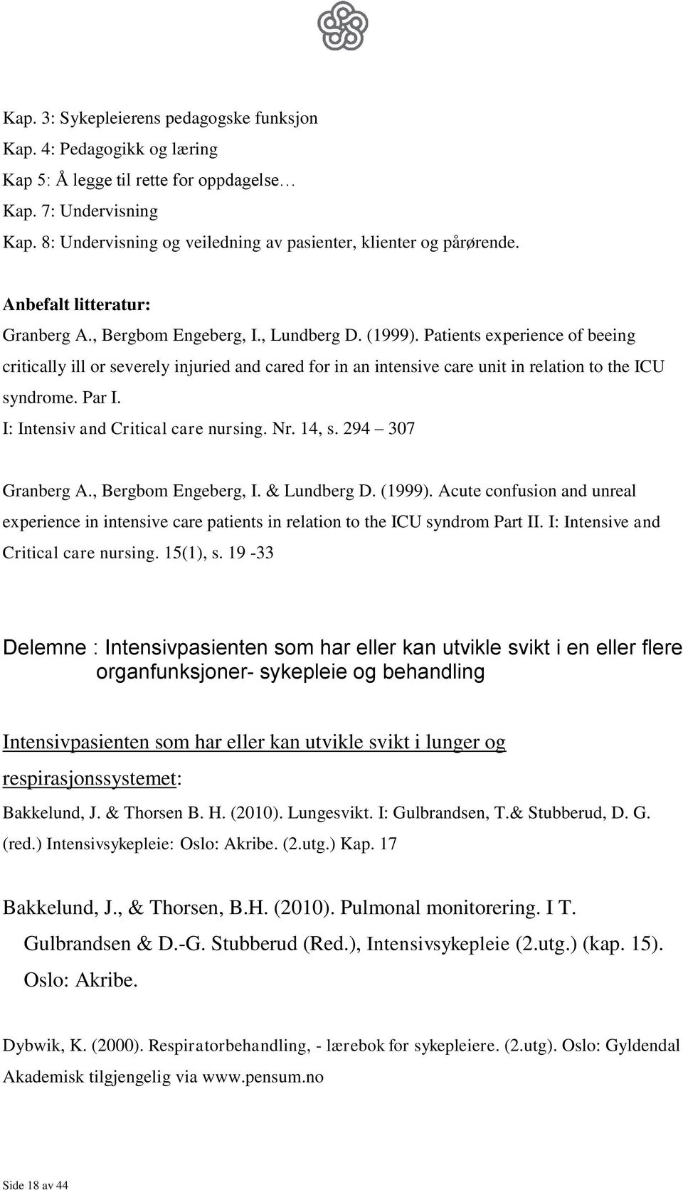 Patients experience of beeing critically ill or severely injuried and cared for in an intensive care unit in relation to the ICU syndrome. Par I. I: Intensiv and Critical care nursing. Nr. 14, s.