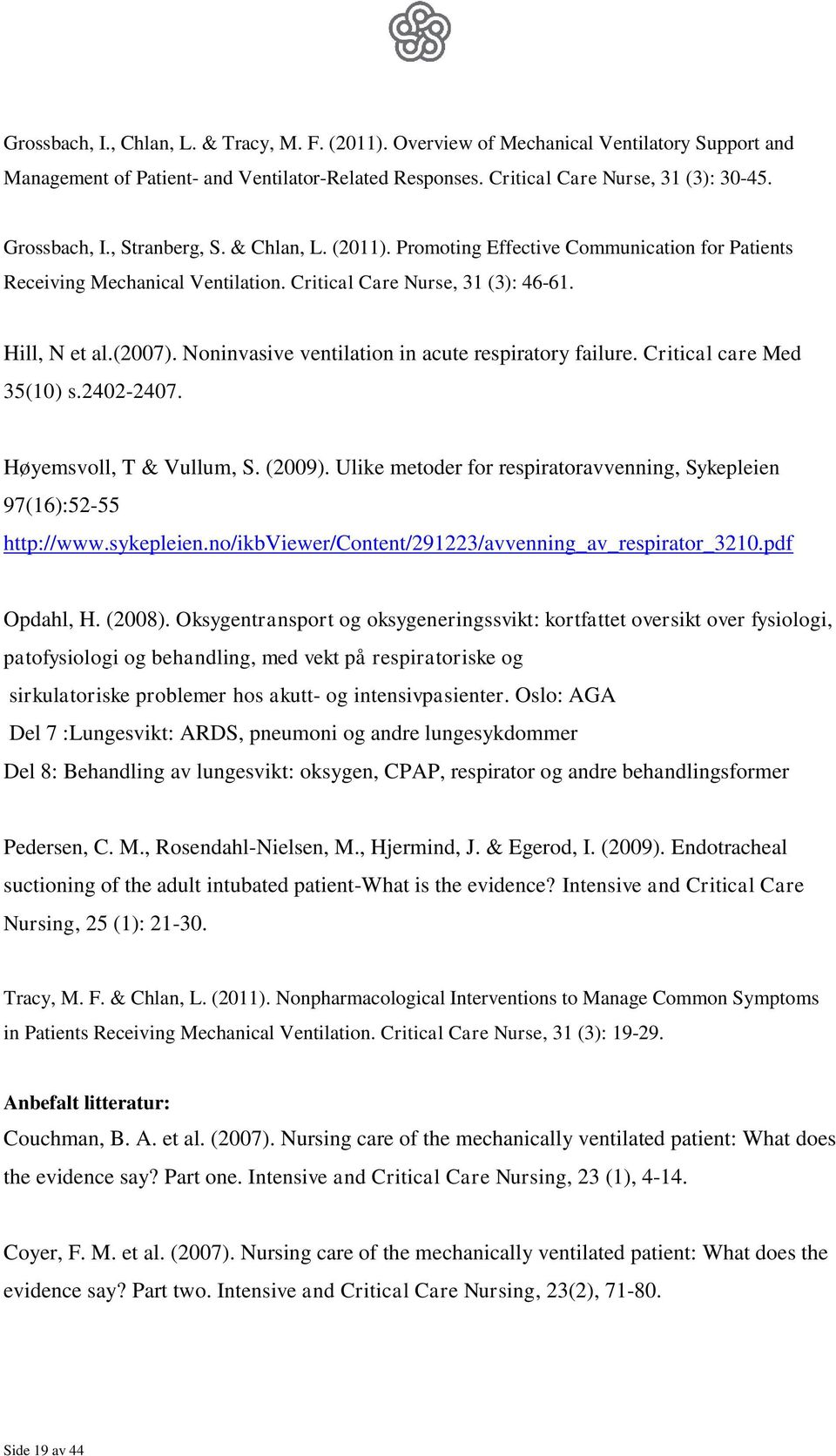 Noninvasive ventilation in acute respiratory failure. Critical care Med 35(10) s.2402-2407. Høyemsvoll, T & Vullum, S. (2009).